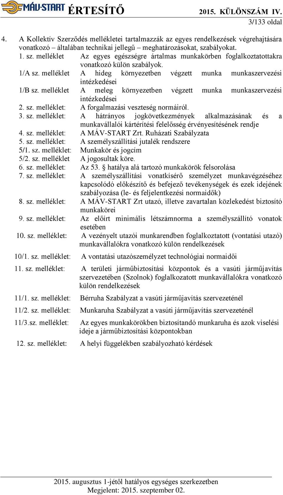 melléklet A hideg környezetben végzett munka munkaszervezési intézkedései 1/B sz. melléklet A meleg környezetben végzett munka munkaszervezési intézkedései 2. sz. melléklet: A forgalmazási veszteség normáiról.