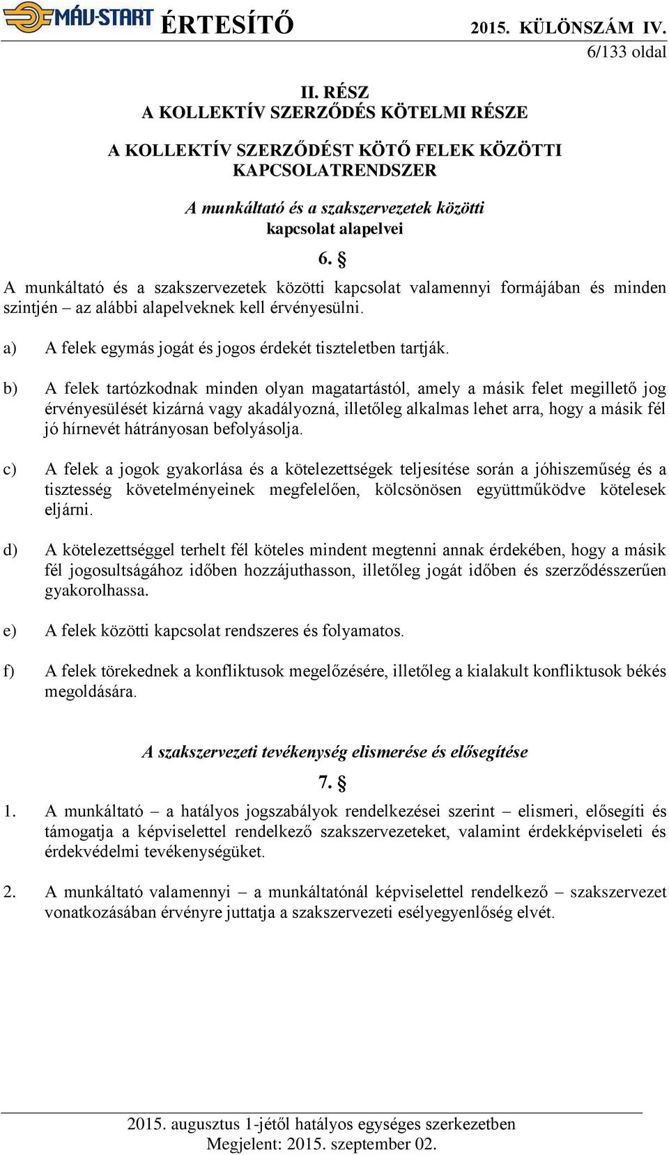 b) A felek tartózkodnak minden olyan magatartástól, amely a másik felet megillető jog érvényesülését kizárná vagy akadályozná, illetőleg alkalmas lehet arra, hogy a másik fél jó hírnevét hátrányosan