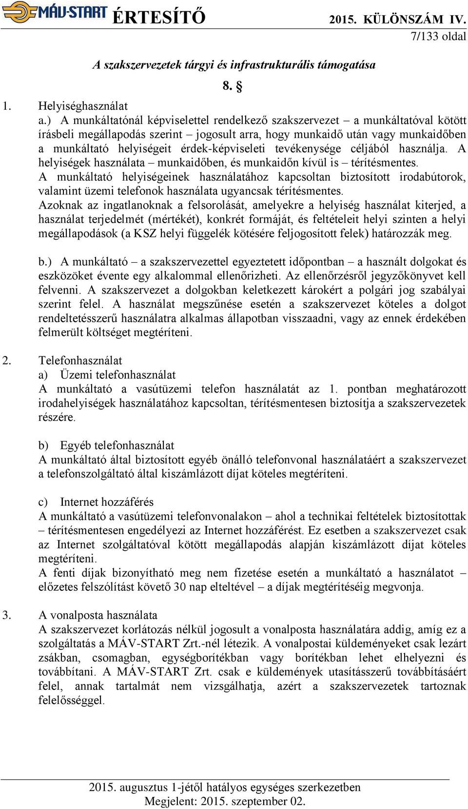 érdek-képviseleti tevékenysége céljából használja. A helyiségek használata munkaidőben, és munkaidőn kívül is térítésmentes.