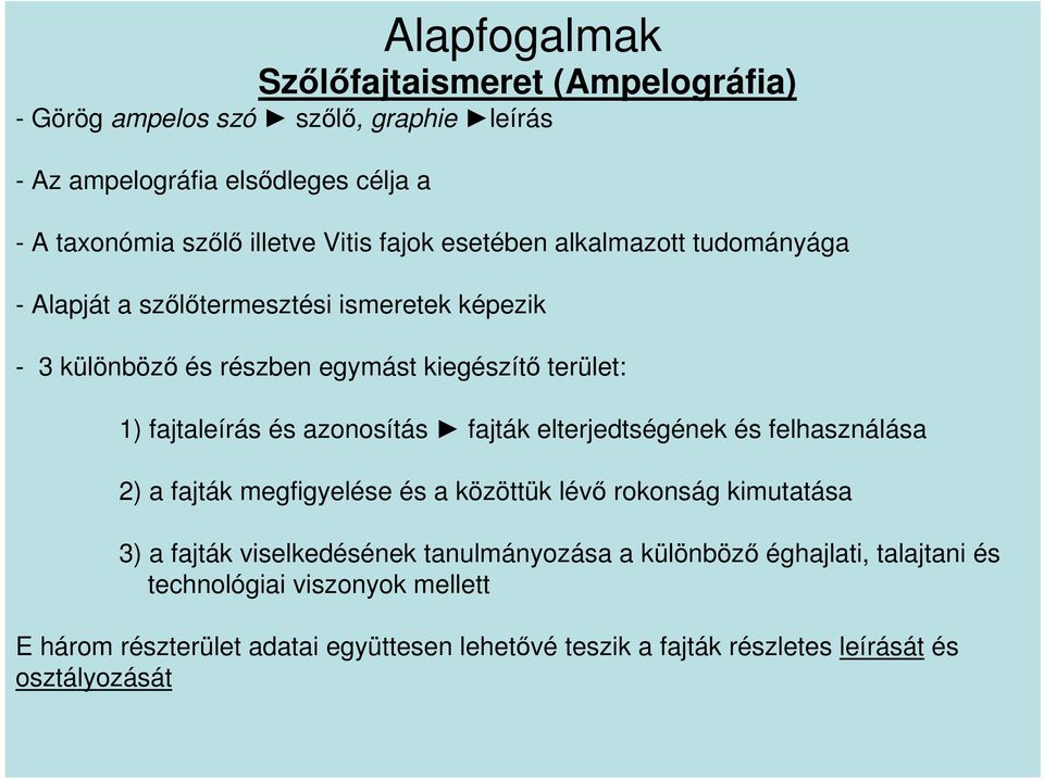 azonosítás fajták elterjedtségének és felhasználása 2) a fajták megfigyelése és a közöttük lévő rokonság kimutatása 3) a fajták viselkedésének tanulmányozása a