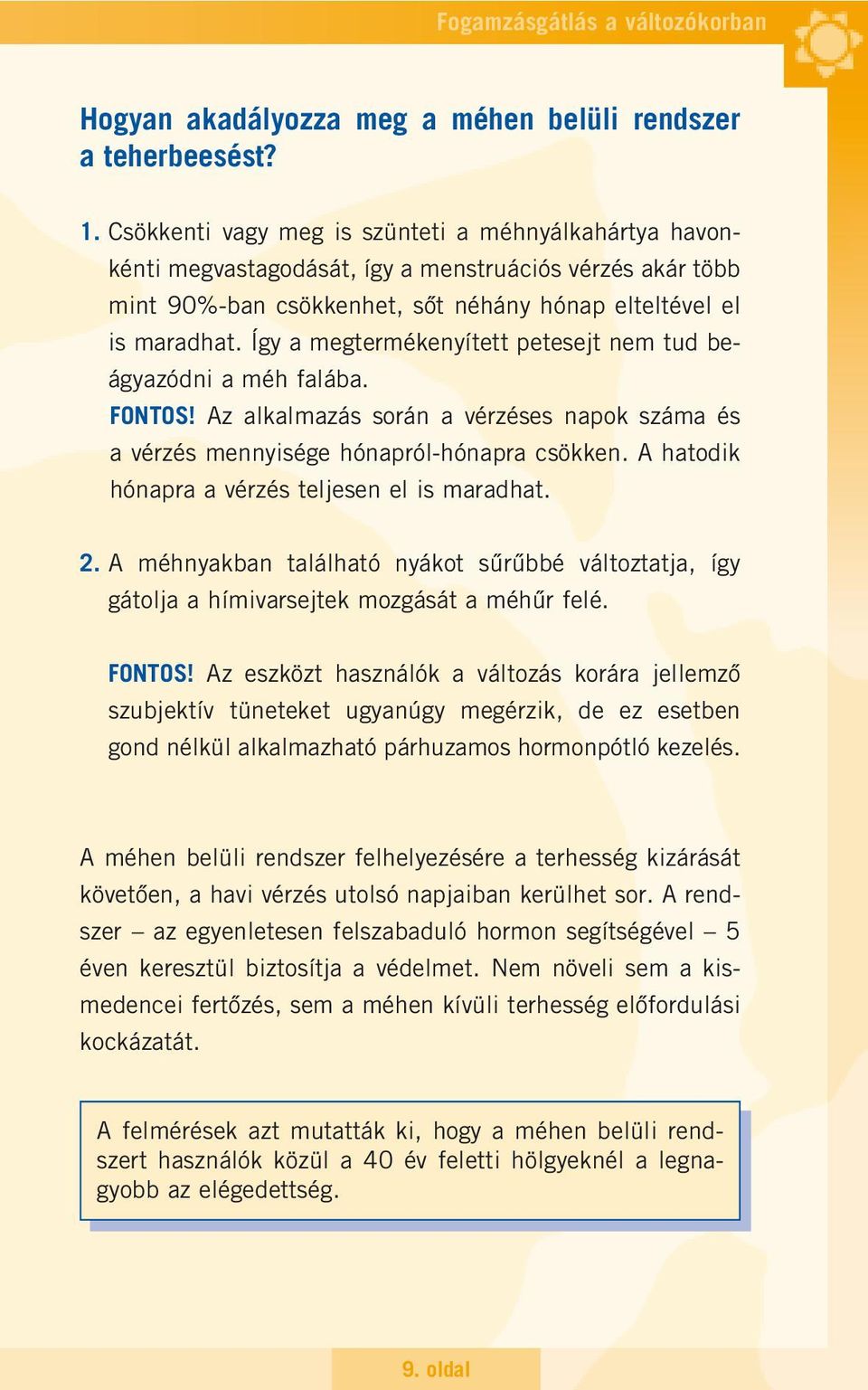 Így a megtermékenyített petesejt nem tud beágyazódni a méh falába. FONTOS! Az alkalmazás során a vérzéses napok száma és a vérzés mennyisége hónapról-hónapra csökken.