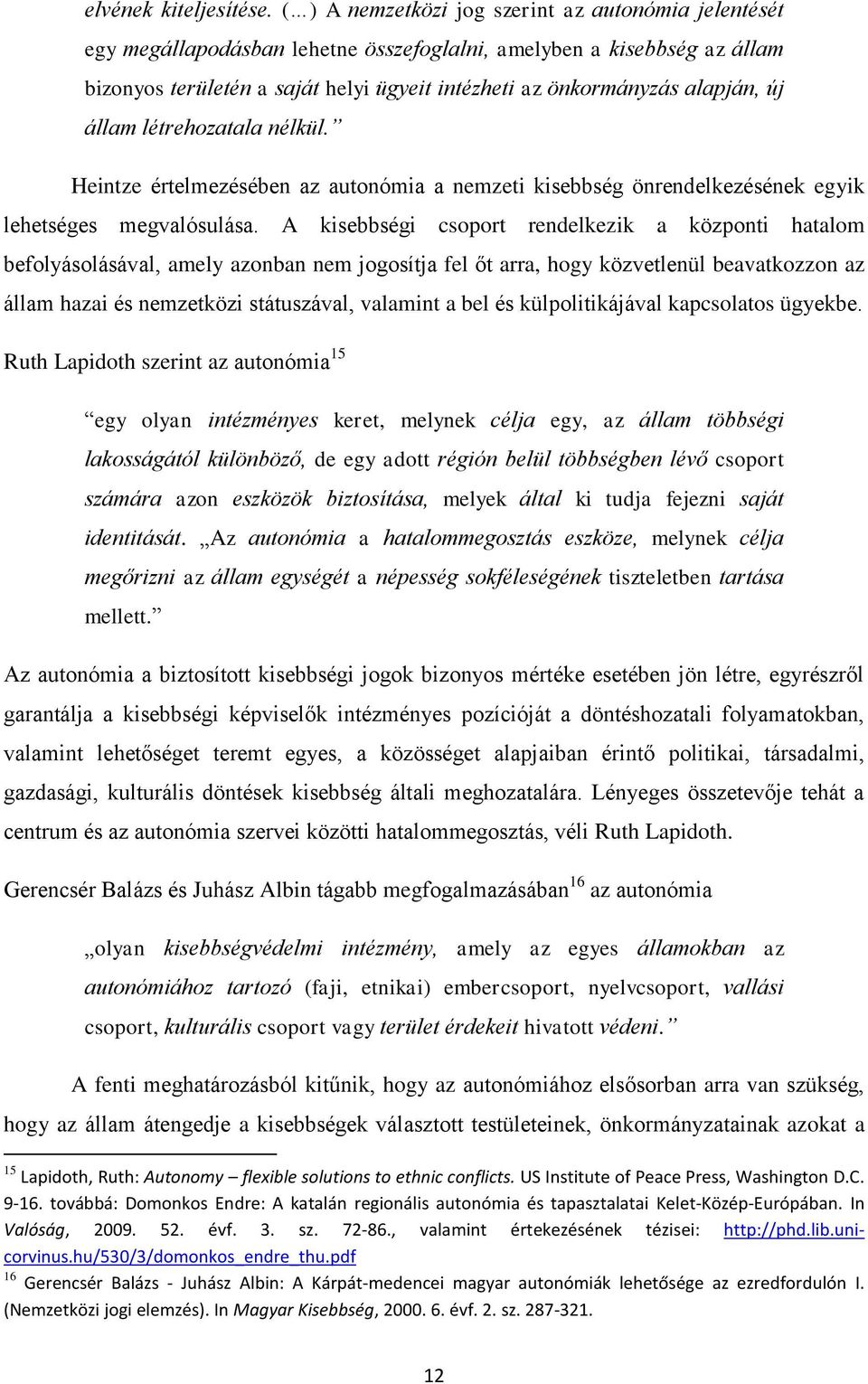 alapján, új állam létrehozatala nélkül. Heintze értelmezésében az autonómia a nemzeti kisebbség önrendelkezésének egyik lehetséges megvalósulása.