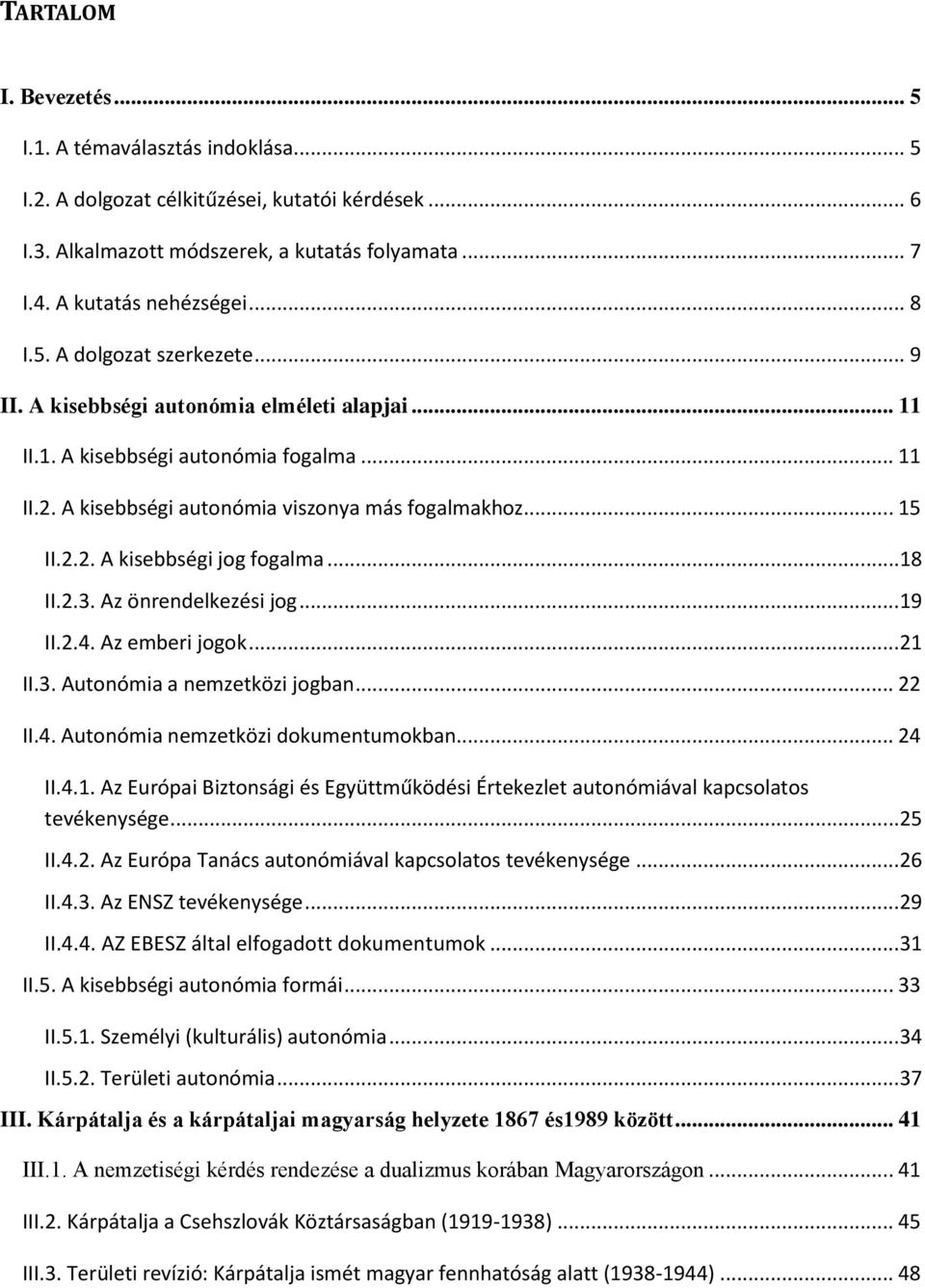 ..18 II.2.3. Az önrendelkezési jog...19 II.2.4. Az emberi jogok...21 II.3. Autonómia a nemzetközi jogban... 22 II.4. Autonómia nemzetközi dokumentumokban... 24 II.4.1. Az Európai Biztonsági és Együttműködési Értekezlet autonómiával kapcsolatos tevékenysége.