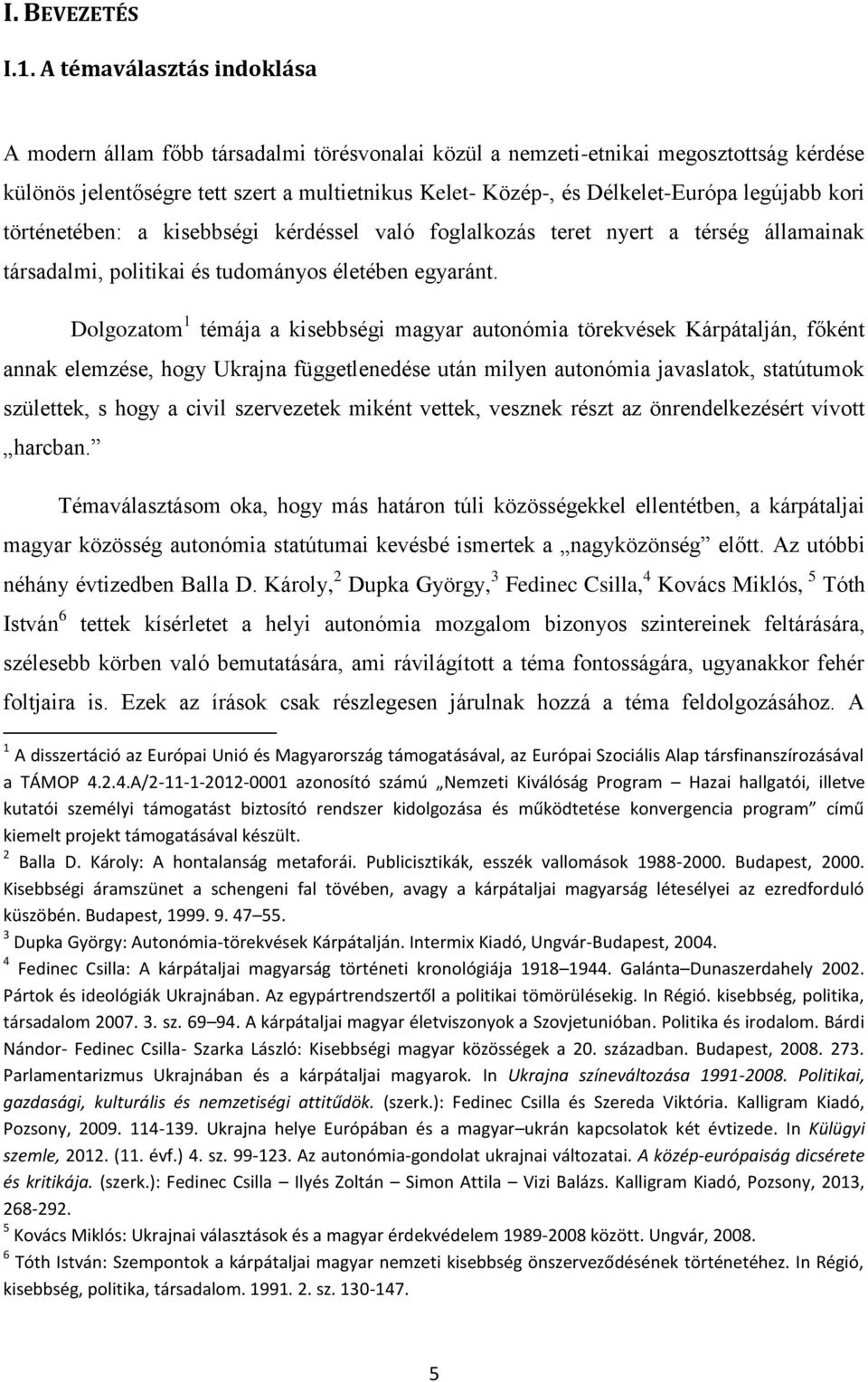 legújabb kori történetében: a kisebbségi kérdéssel való foglalkozás teret nyert a térség államainak társadalmi, politikai és tudományos életében egyaránt.