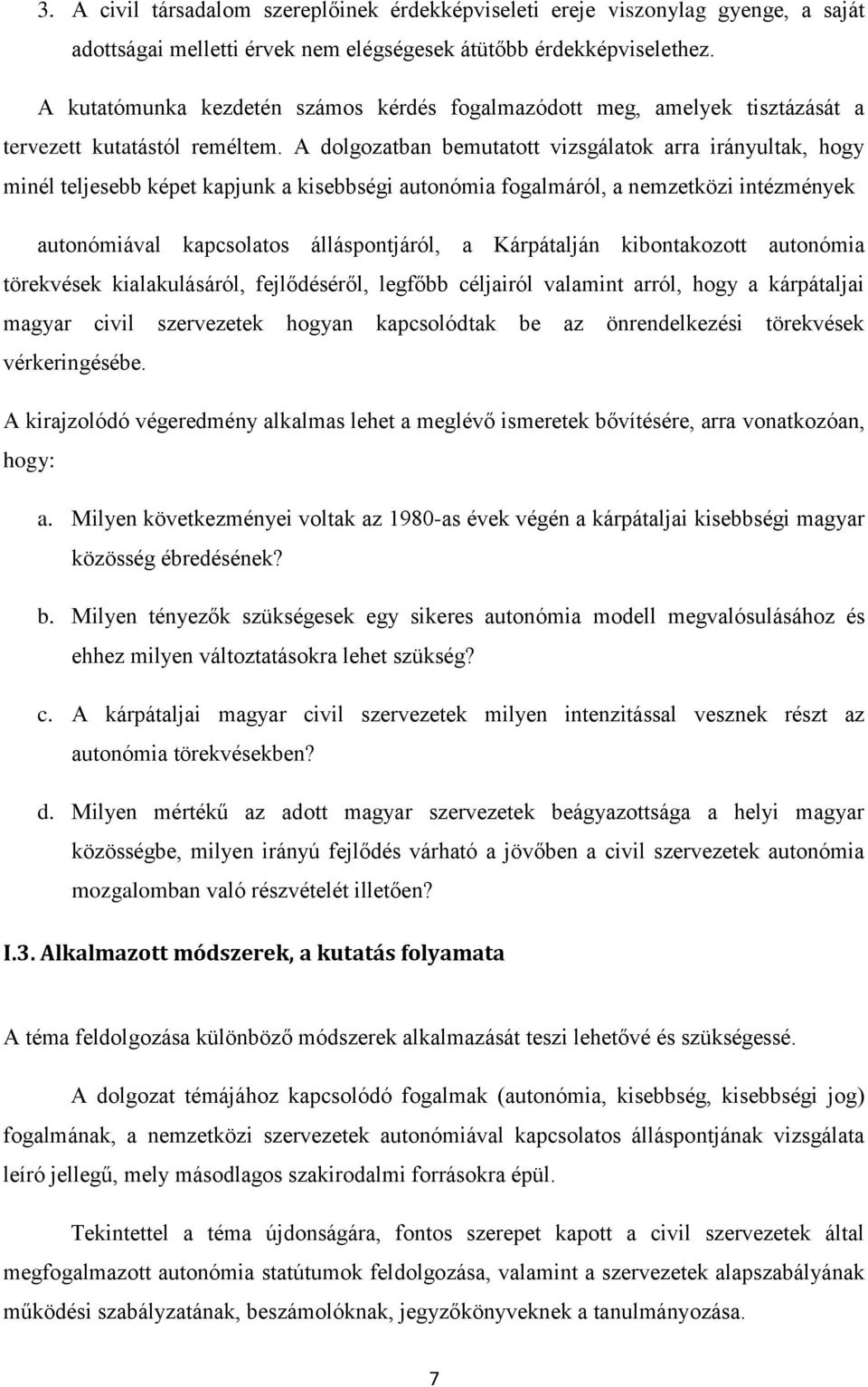 A dolgozatban bemutatott vizsgálatok arra irányultak, hogy minél teljesebb képet kapjunk a kisebbségi autonómia fogalmáról, a nemzetközi intézmények autonómiával kapcsolatos álláspontjáról, a