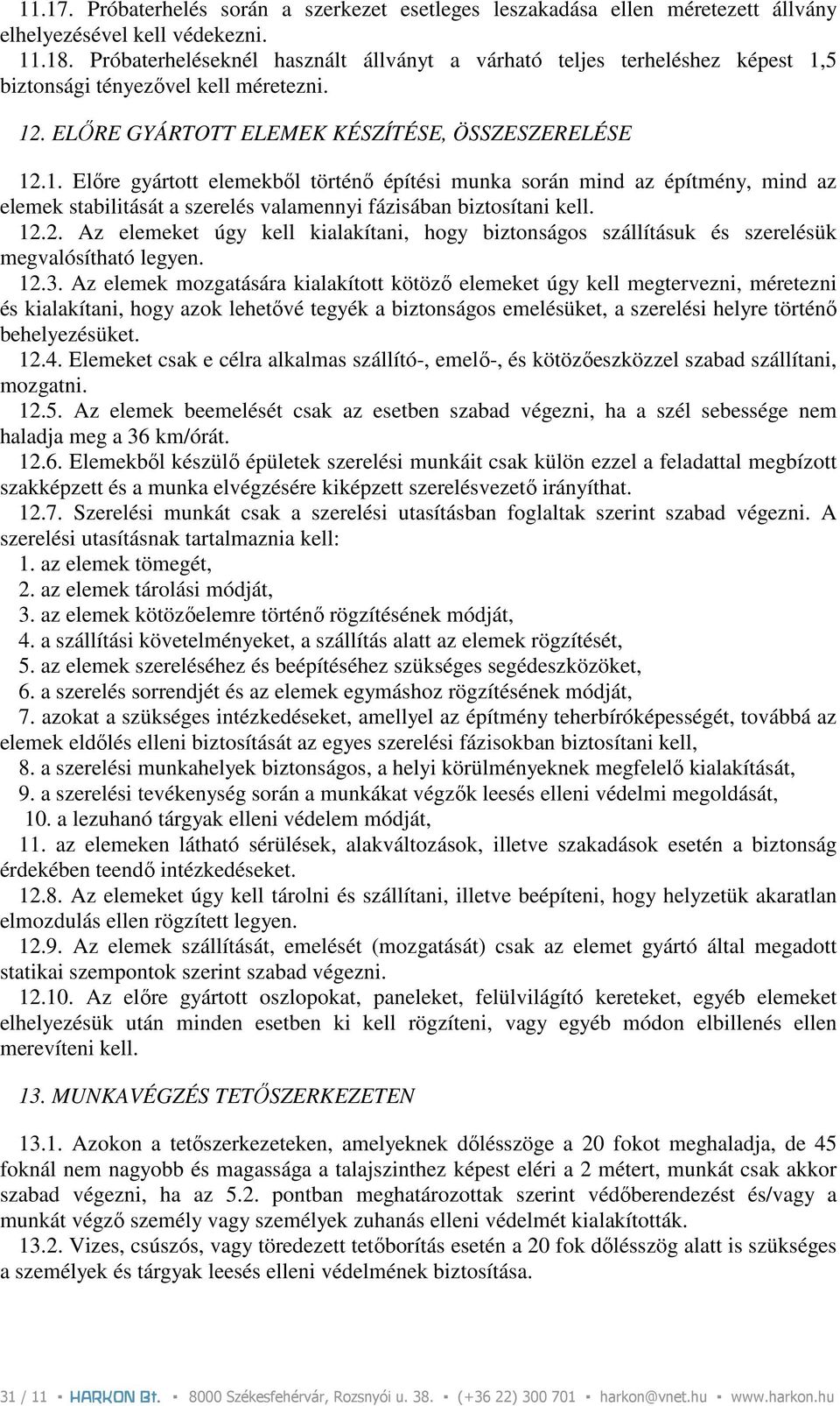 5 biztonsági tényezıvel kell méretezni. 12. ELİRE GYÁRTOTT ELEMEK KÉSZÍTÉSE, ÖSSZESZERELÉSE 12.1. Elıre gyártott elemekbıl történı építési munka során mind az építmény, mind az elemek stabilitását a szerelés valamennyi fázisában biztosítani kell.