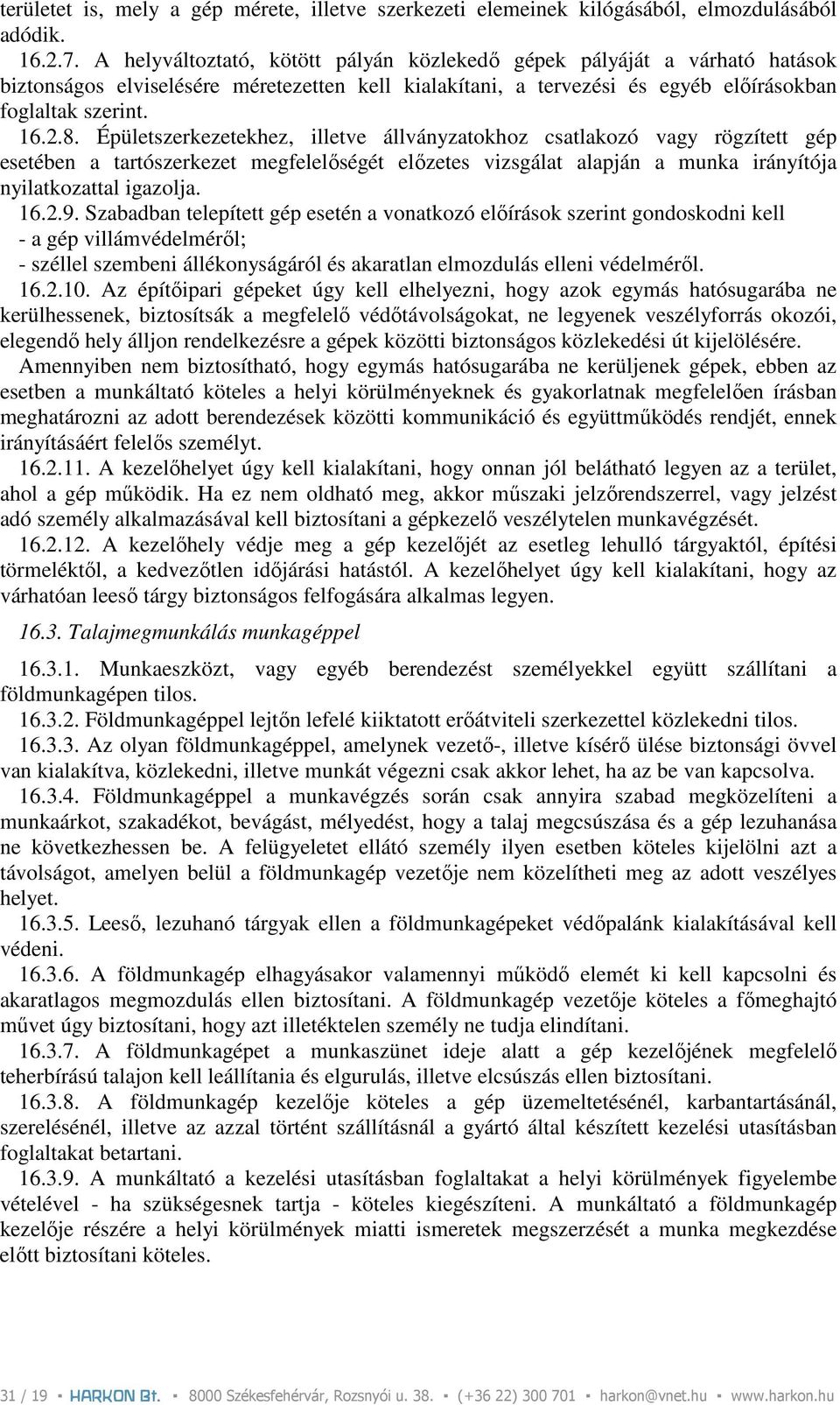 Épületszerkezetekhez, illetve állványzatokhoz csatlakozó vagy rögzített gép esetében a tartószerkezet megfelelıségét elızetes vizsgálat alapján a munka irányítója nyilatkozattal igazolja. 16.2.9.