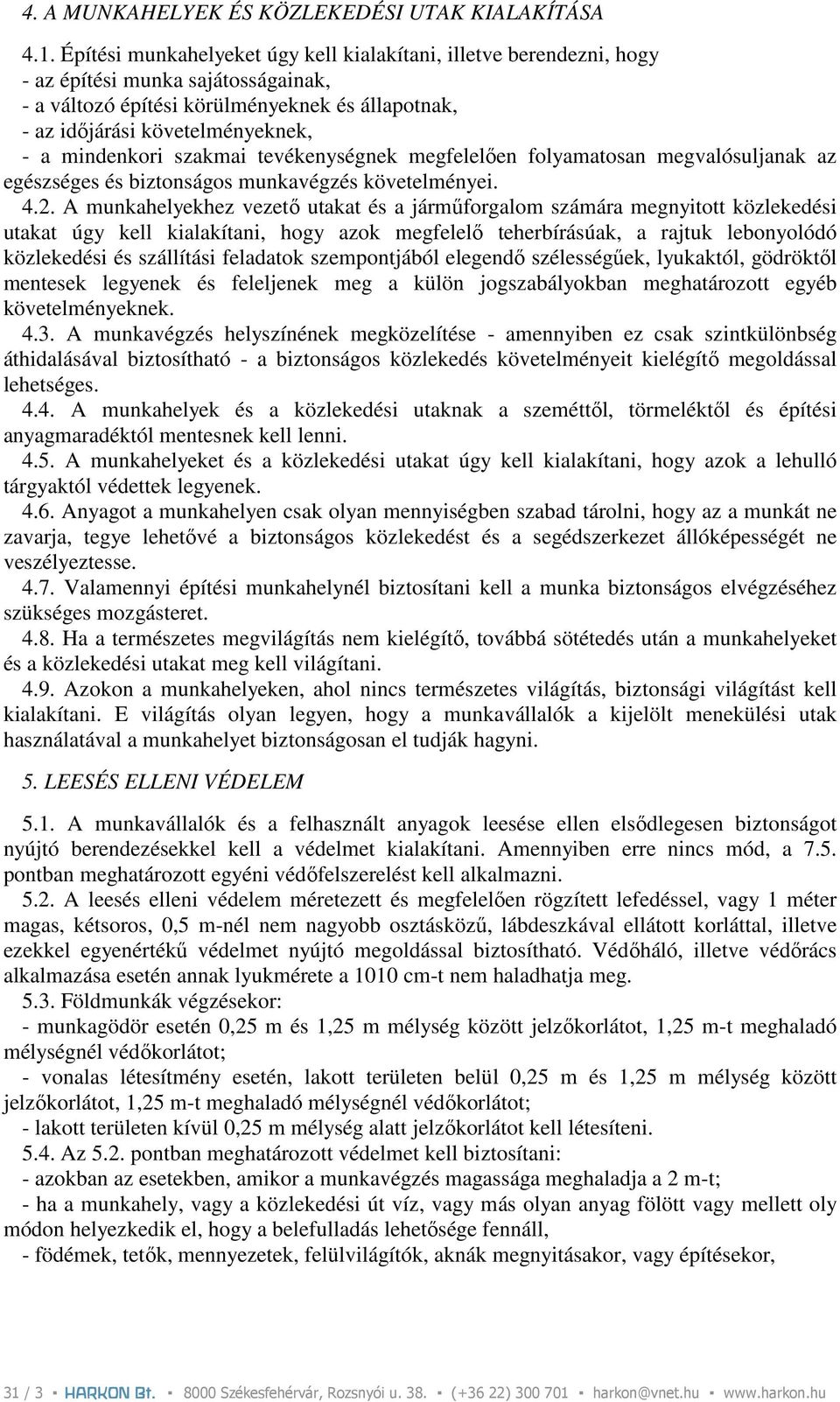 mindenkori szakmai tevékenységnek megfelelıen folyamatosan megvalósuljanak az egészséges és biztonságos munkavégzés követelményei. 4.2.