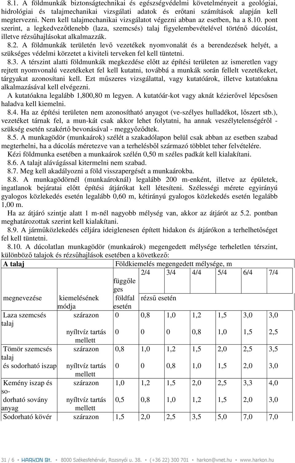 pont szerint, a legkedvezıtlenebb (laza, szemcsés) talaj figyelembevételével történı dúcolást, illetve rézsőhajlásokat alkalmazzák. 8.2.