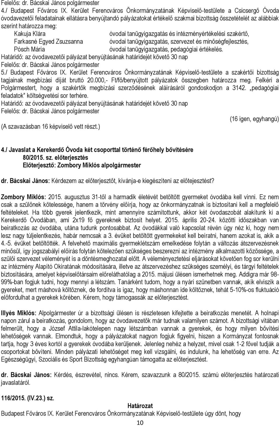 határozza meg: Kakuja Klára óvodai tanügyigazgatás és intézményértékelési szakértő, Farkasné Egyed Zsuzsanna óvodai tanügyigazgatás, szervezet és minőségfejlesztés, Pósch Mária óvodai