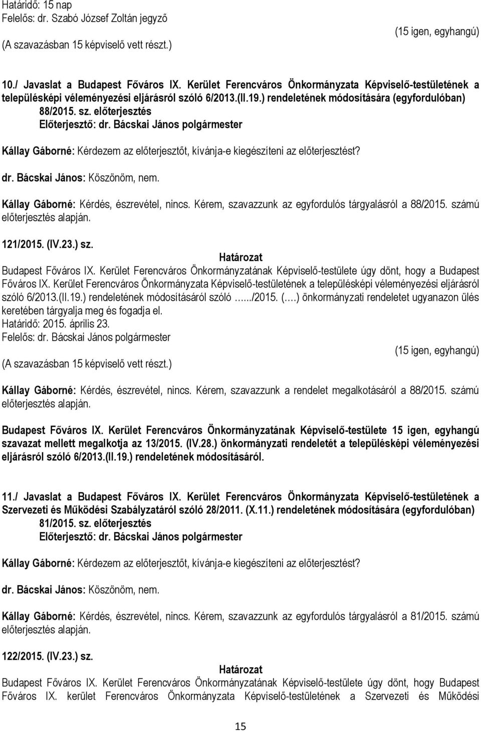 Bácskai János polgármester Kállay Gáborné: Kérdezem az előterjesztőt, kívánja-e kiegészíteni az előterjesztést? dr. Bácskai János: Köszönöm, nem. Kállay Gáborné: Kérdés, észrevétel, nincs.