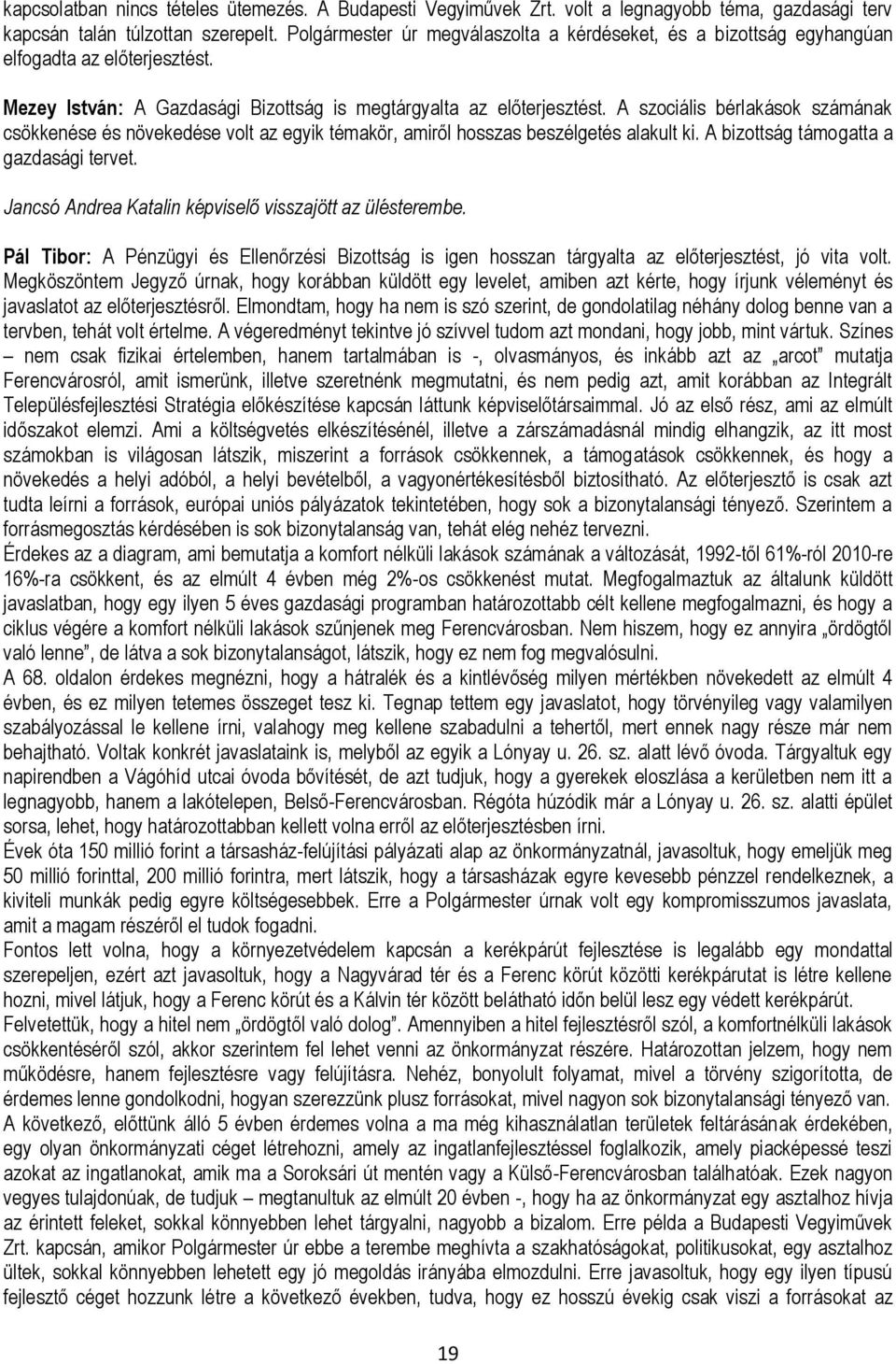 A szociális bérlakások számának csökkenése és növekedése volt az egyik témakör, amiről hosszas beszélgetés alakult ki. A bizottság támogatta a gazdasági tervet.