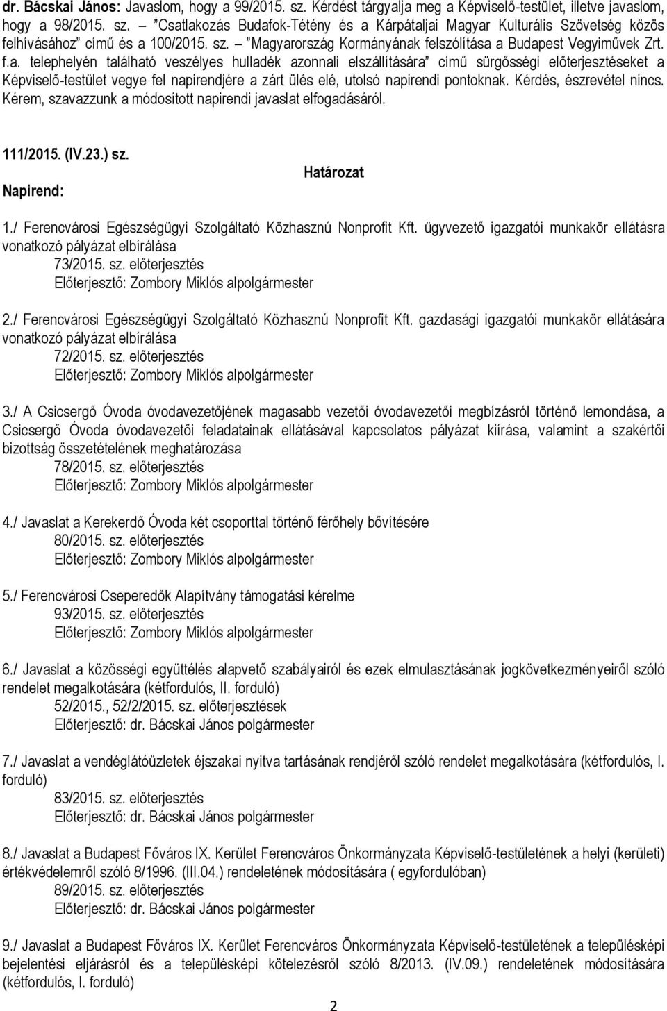 Kérdés, észrevétel nincs. Kérem, szavazzunk a módosított napirendi javaslat elfogadásáról. 111/2015. (IV.23.) sz. Napirend: Határozat 1./ Ferencvárosi Egészségügyi Szolgáltató Közhasznú Nonprofit Kft.