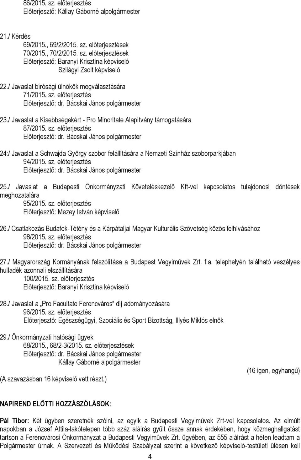 Bácskai János polgármester 23./ Javaslat a Kisebbségekért - Pro Minoritate Alapítvány támogatására 87/2015. sz. előterjesztés Előterjesztő: dr.