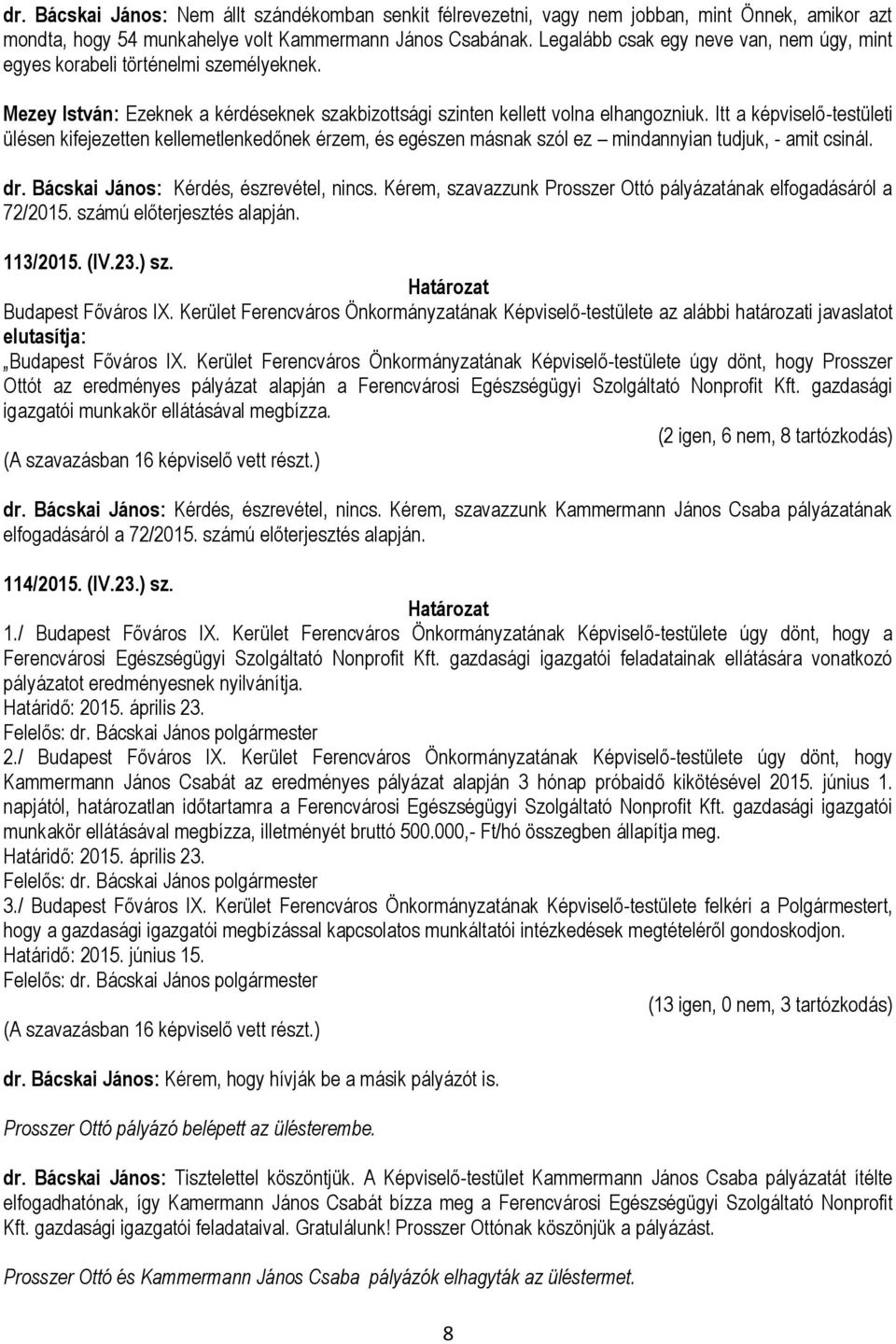 Itt a képviselő-testületi ülésen kifejezetten kellemetlenkedőnek érzem, és egészen másnak szól ez mindannyian tudjuk, - amit csinál. dr. Bácskai János: Kérdés, észrevétel, nincs.