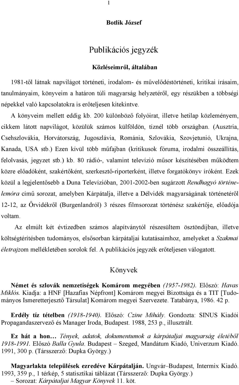 200 különböző folyóirat, illetve hetilap közleményem, cikkem látott napvilágot, közülük számos külföldön, tíznél több országban.