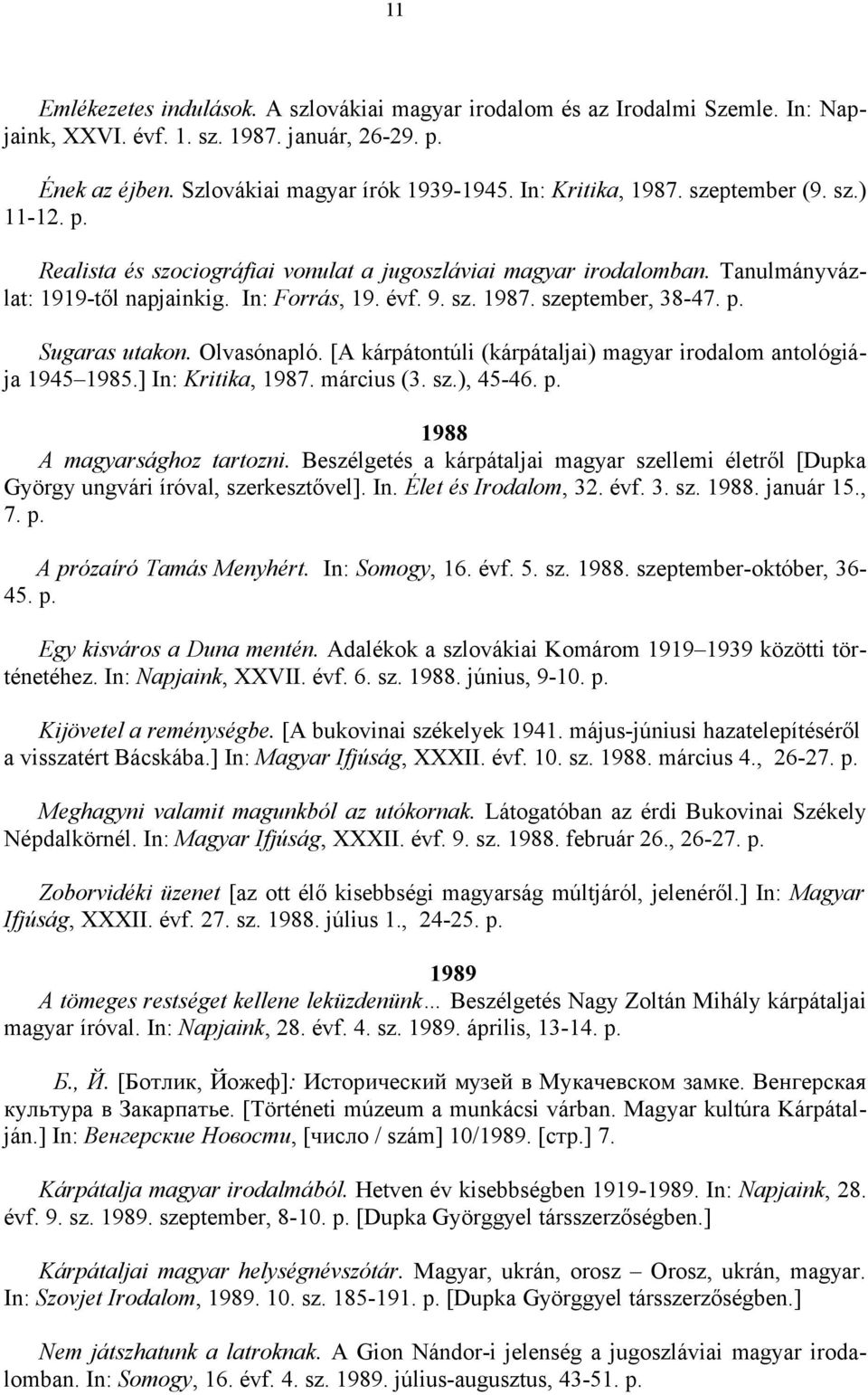 p. Sugaras utakon. Olvasónapló. [A kárpátontúli (kárpátaljai) magyar irodalom antológiája 1945 1985.] In: Kritika, 1987. március (3. sz.), 45-46. p. 1988 A magyarsághoz tartozni.