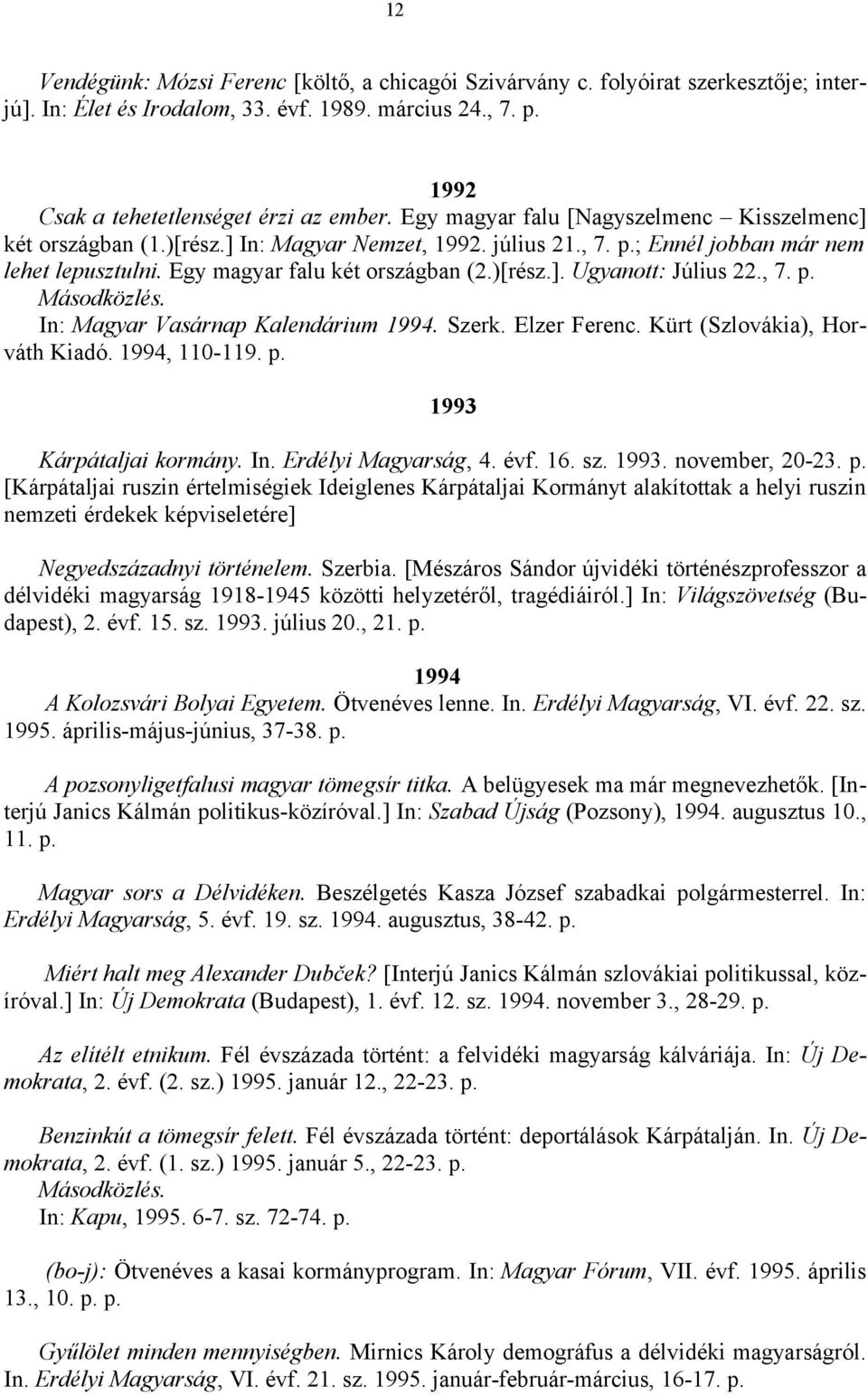 , 7. p. Másodközlés. In: Magyar Vasárnap Kalendárium 1994. Szerk. Elzer Ferenc. Kürt (Szlovákia), Horváth Kiadó. 1994, 110-119. p. 1993 Kárpátaljai kormány. In. Erdélyi Magyarság, 4. évf. 16. sz.