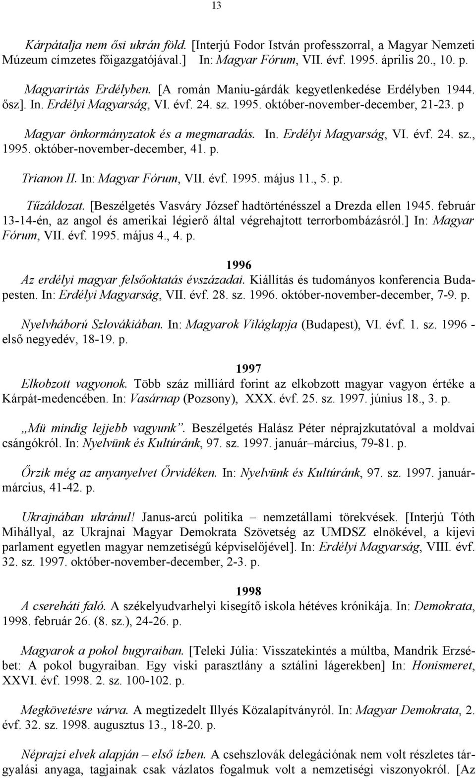 október-november-december, 41. p. Trianon II. In: Magyar Fórum, VII. évf. 1995. május 11., 5. p. Tűzáldozat. [Beszélgetés Vasváry József hadtörténésszel a Drezda ellen 1945.