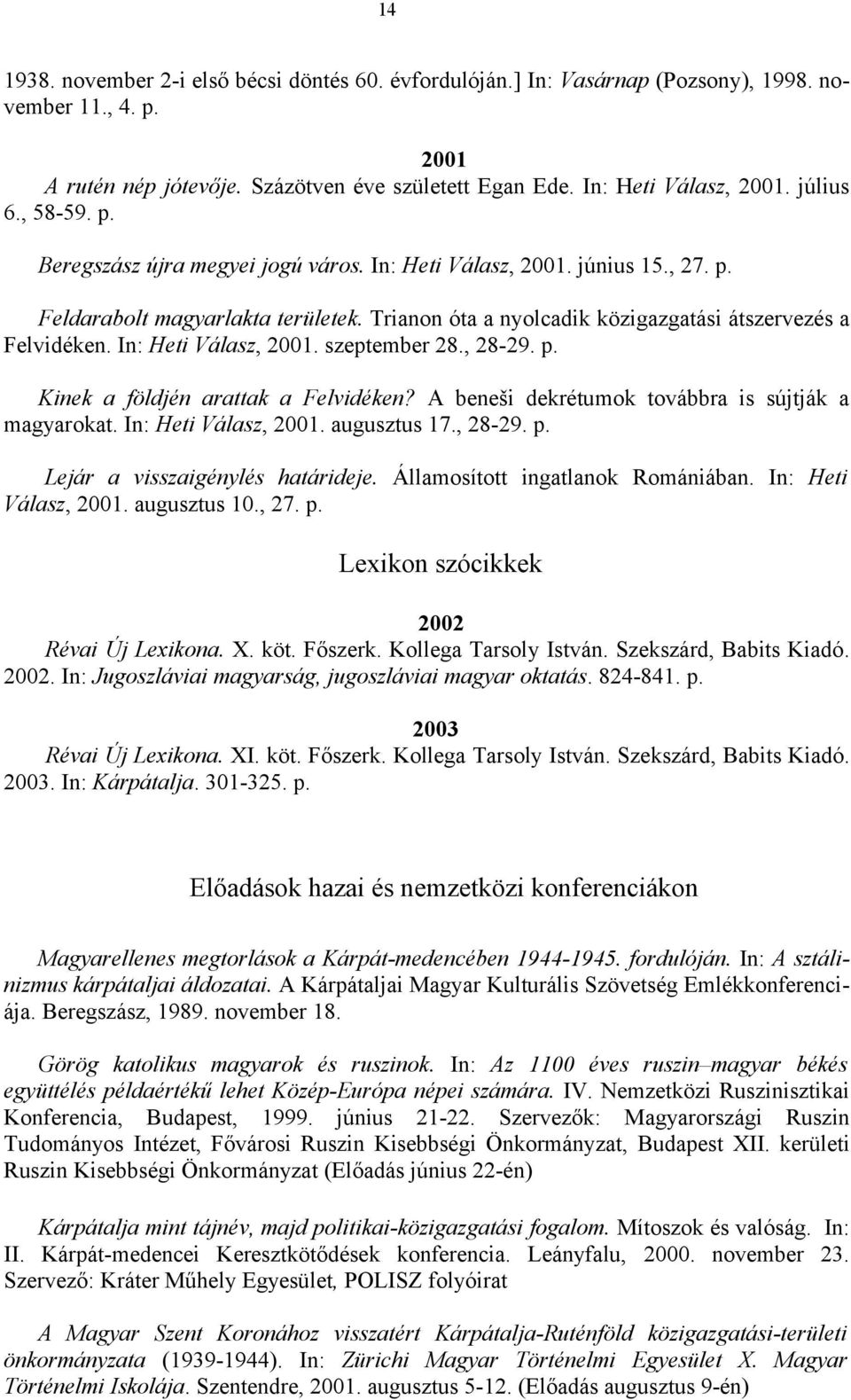 In: Heti Válasz, 2001. szeptember 28., 28-29. p. Kinek a földjén arattak a Felvidéken? A beneši dekrétumok továbbra is sújtják a magyarokat. In: Heti Válasz, 2001. augusztus 17., 28-29. p. Lejár a visszaigénylés határideje.