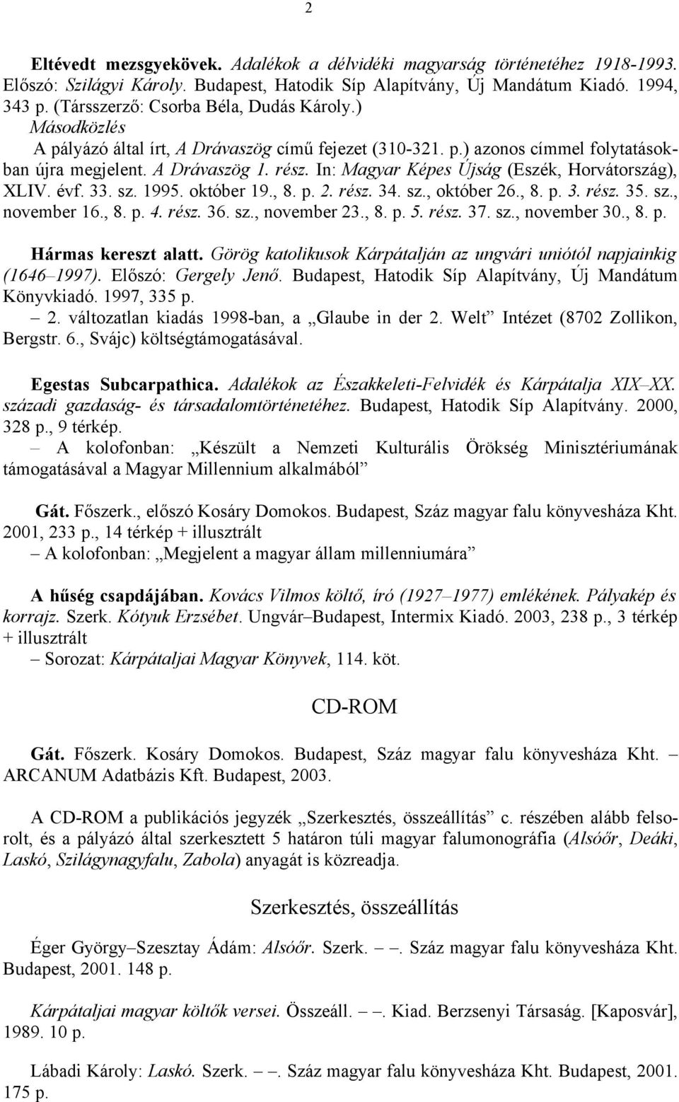 In: Magyar Képes Újság (Eszék, Horvátország), XLIV. évf. 33. sz. 1995. október 19., 8. p. 2. rész. 34. sz., október 26., 8. p. 3. rész. 35. sz., november 16., 8. p. 4. rész. 36. sz., november 23., 8. p. 5.