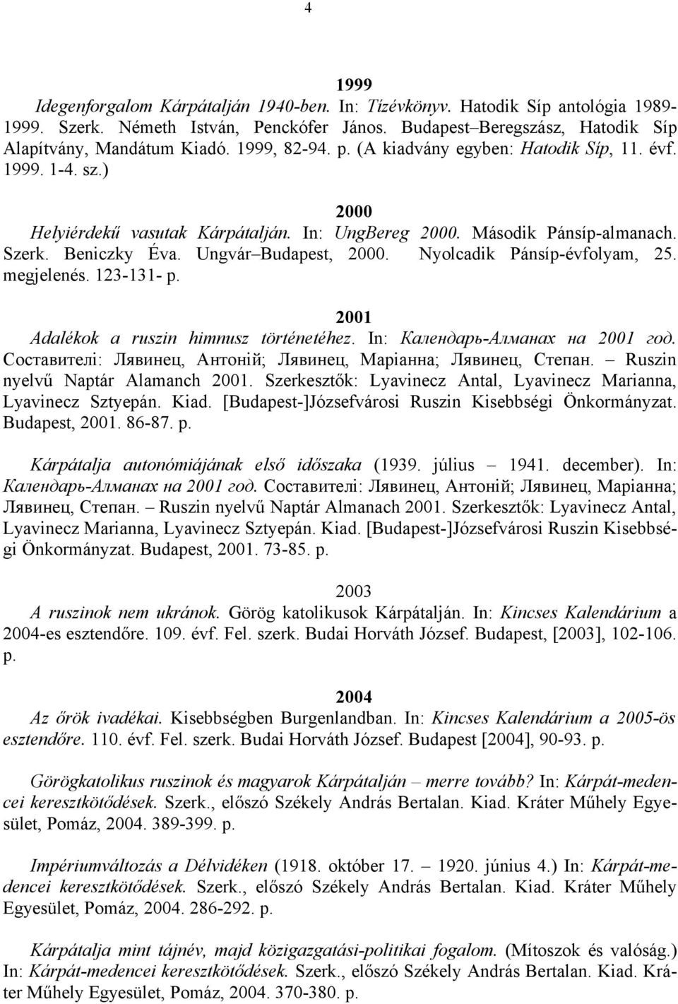 Nyolcadik Pánsíp-évfolyam, 25. megjelenés. 123-131- p. 2001 Adalékok a ruszin himnusz történetéhez. In: Календарь-Алманах на 2001 год.