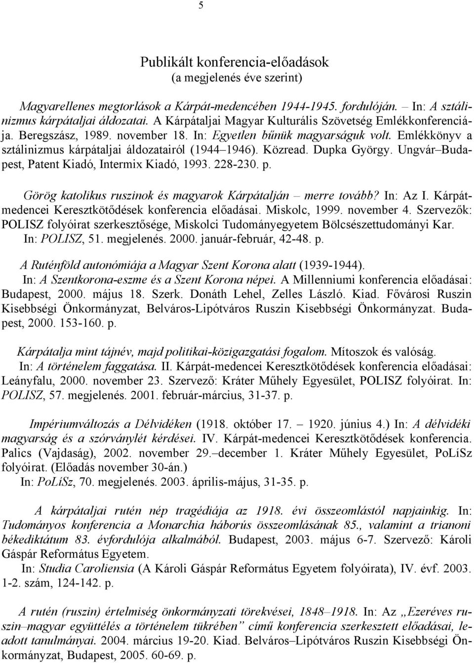 Közread. Dupka György. Ungvár Budapest, Patent Kiadó, Intermix Kiadó, 1993. 228-230. p. Görög katolikus ruszinok és magyarok Kárpátalján merre tovább? In: Az I.