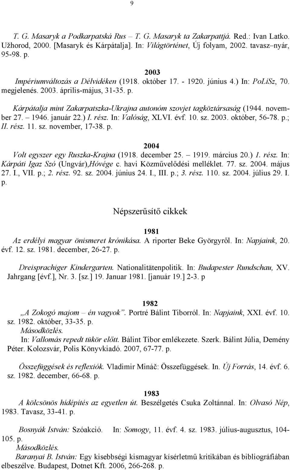 Kárpátalja mint Zakarpatszka-Ukrajna autonóm szovjet tagköztársaság (1944. november 27. 1946. január 22.) I. rész. In: Valóság, XLVI. évf. 10. sz. 2003. október, 56-78. p.; II. rész. 11. sz. november, 17-38.