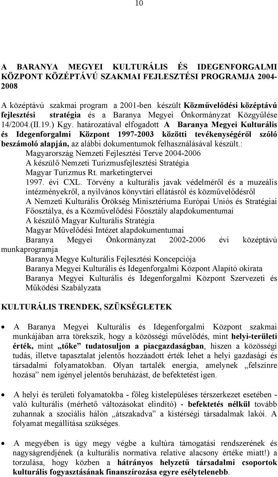 határozatával elfogadott A Baranya Megyei Kulturális és Idegenforgalmi Központ 1997-2003 közötti tevékenységéről szóló beszámoló alapján, az alábbi dokumentumok felhasználásával készült.