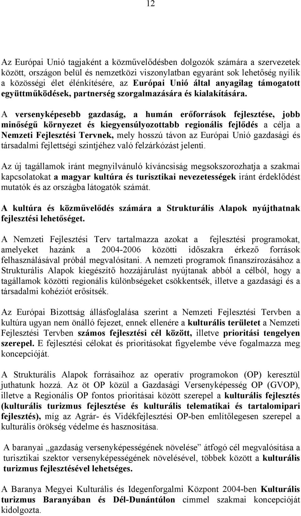 A versenyképesebb gazdaság, a humán erőforrások fejlesztése, jobb minőségű környezet és kiegyensúlyozottabb regionális fejlődés a célja a Nemzeti Fejlesztési Tervnek, mely hosszú távon az Európai