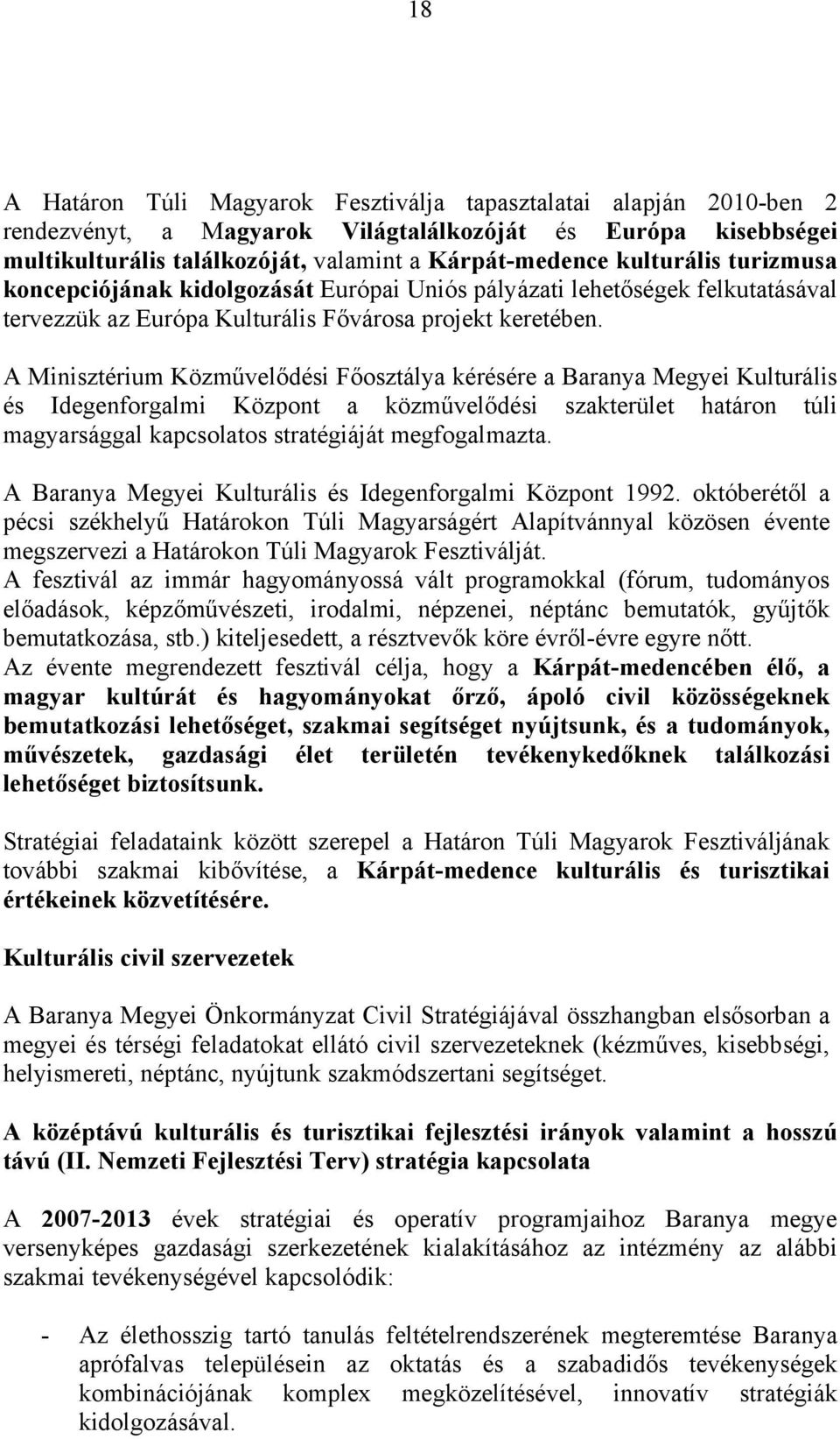 A Minisztérium Közművelődési Főosztálya kérésére a Baranya Megyei Kulturális és Idegenforgalmi Központ a közművelődési szakterület határon túli magyarsággal kapcsolatos stratégiáját megfogalmazta.