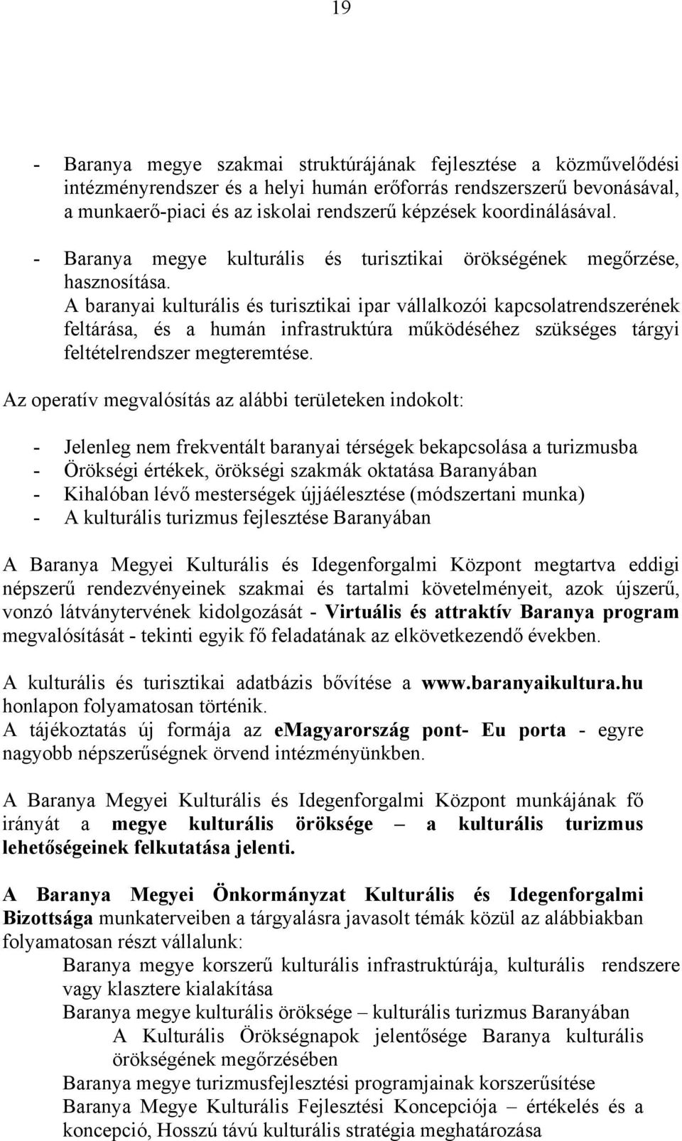 A baranyai kulturális és turisztikai ipar vállalkozói kapcsolatrendszerének feltárása, és a humán infrastruktúra működéséhez szükséges tárgyi feltételrendszer megteremtése.