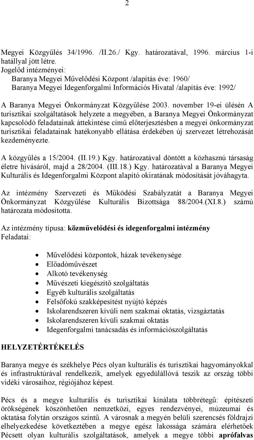 november 19-ei ülésén A turisztikai szolgáltatások helyzete a megyében, a Baranya Megyei Önkormányzat kapcsolódó feladatainak áttekintése című előterjesztésben a megyei önkormányzat turisztikai