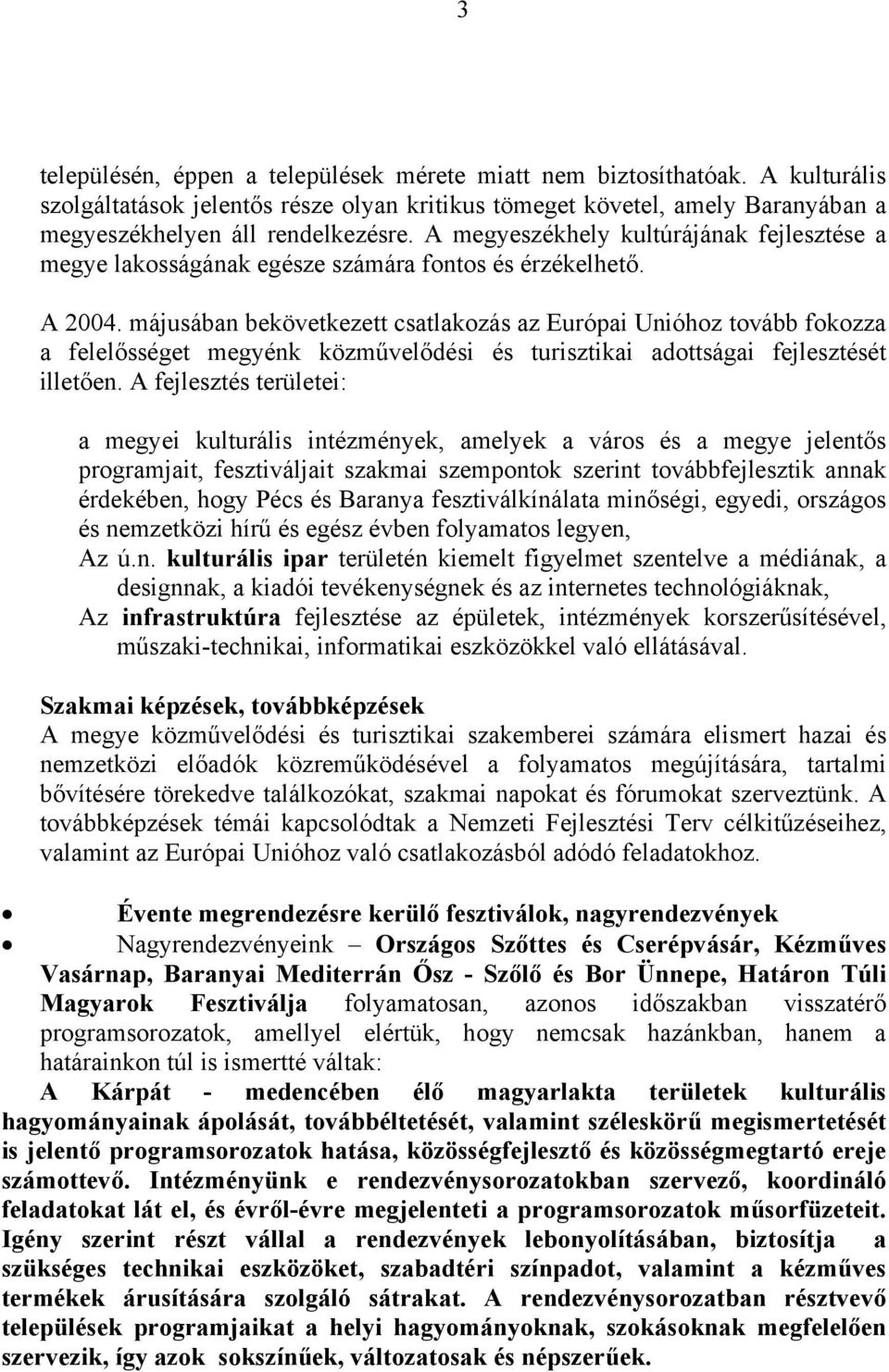 májusában bekövetkezett csatlakozás az Európai Unióhoz tovább fokozza a felelősséget megyénk közművelődési és turisztikai adottságai fejlesztését illetően.