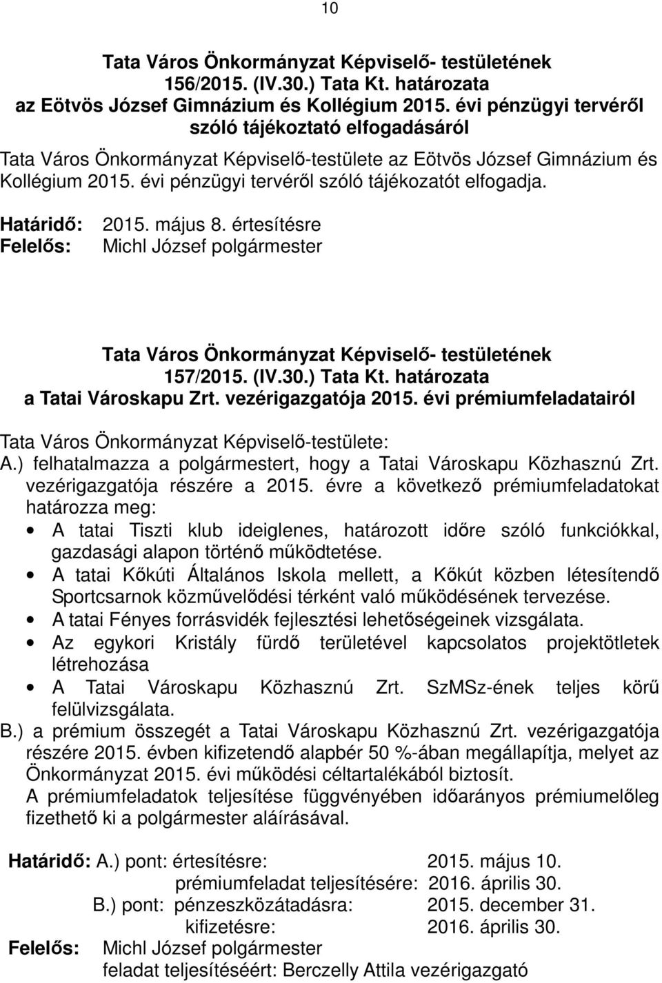 Határidő: Felelős: 2015. május 8. értesítésre Michl József polgármester 157/2015. (IV.30.) Tata Kt. határozata a Tatai Városkapu Zrt. vezérigazgatója 2015.