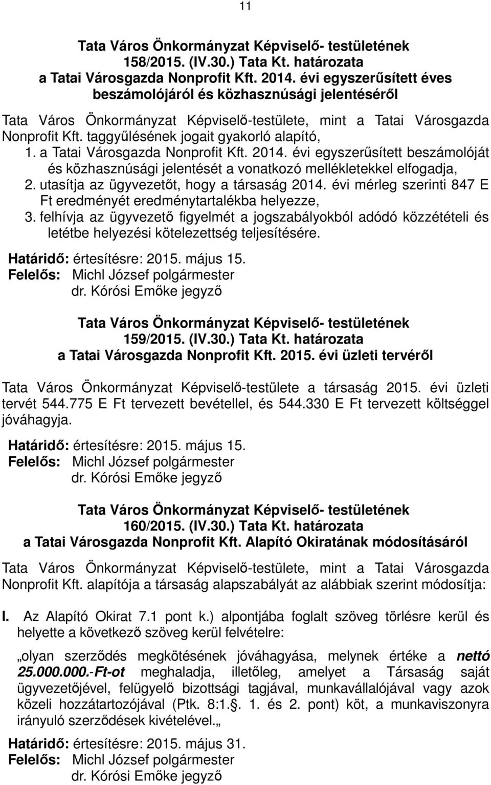 a Tatai Városgazda Nonprofit Kft. 2014. évi egyszerűsített beszámolóját és közhasznúsági jelentését a vonatkozó mellékletekkel elfogadja, 2. utasítja az ügyvezetőt, hogy a társaság 2014.