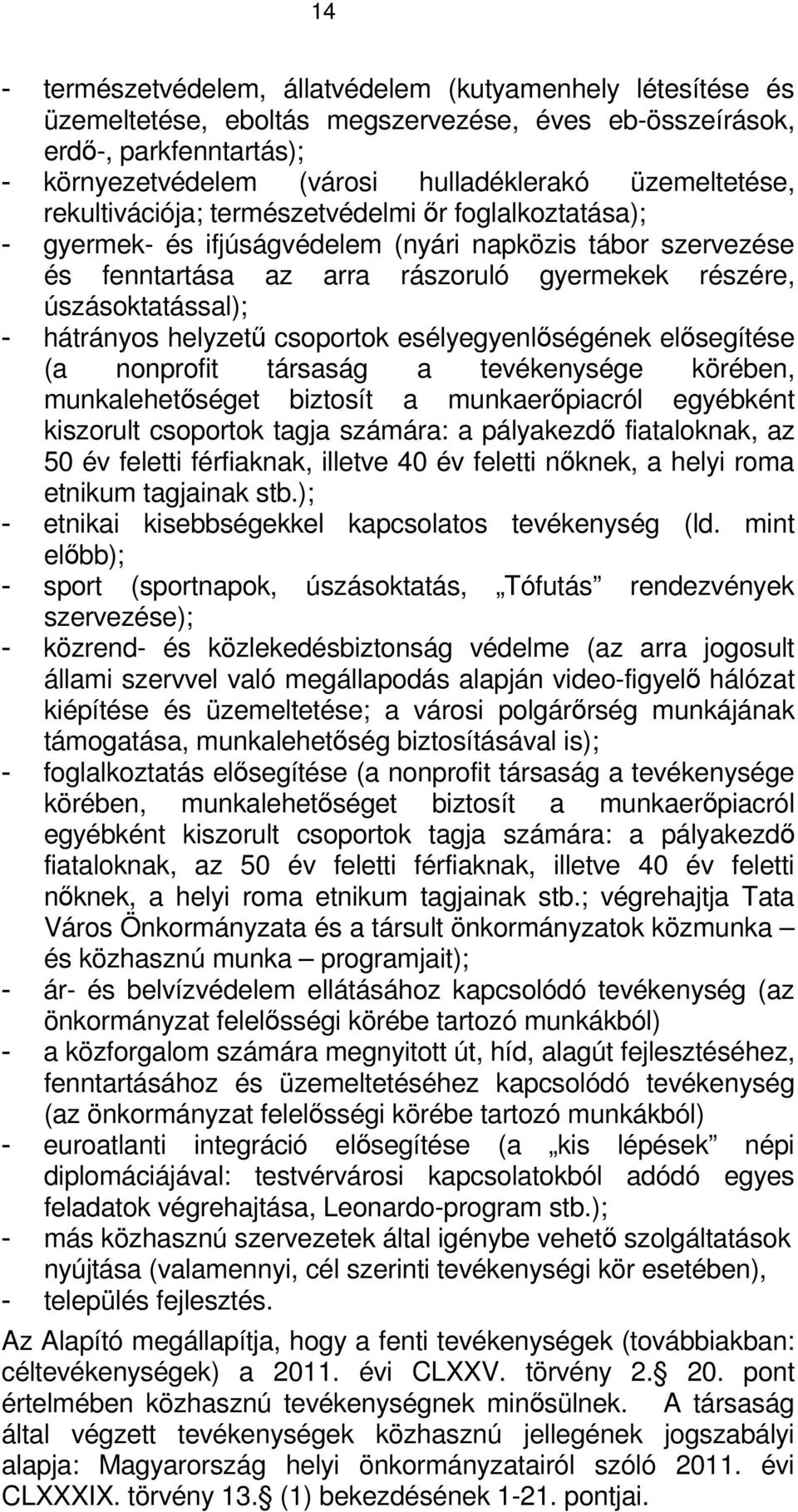 - hátrányos helyzetű csoportok esélyegyenlőségének elősegítése (a nonprofit társaság a tevékenysége körében, munkalehetőséget biztosít a munkaerőpiacról egyébként kiszorult csoportok tagja számára: a