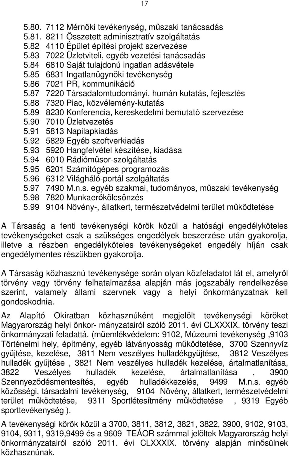 88 7320 Piac, közvélemény-kutatás 5.89 8230 Konferencia, kereskedelmi bemutató szervezése 5.90 7010 Üzletvezetés 5.91 5813 Napilapkiadás 5.92 5829 Egyéb szoftverkiadás 5.