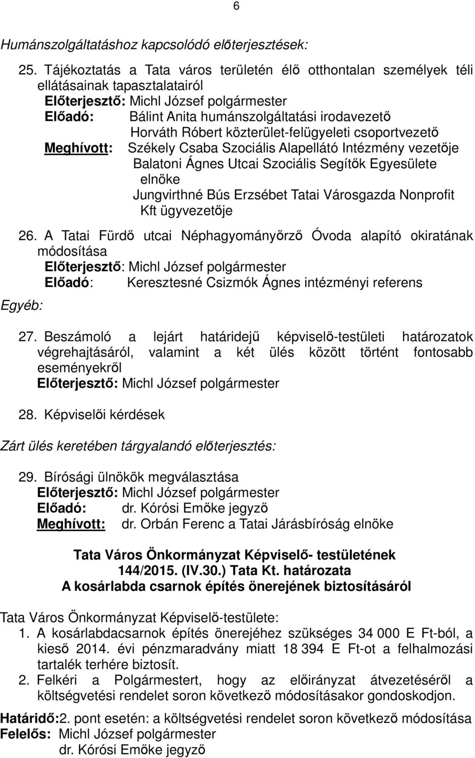 Róbert közterület-felügyeleti csoportvezető Meghívott: Székely Csaba Szociális Alapellátó Intézmény vezetője Balatoni Ágnes Utcai Szociális Segítők Egyesülete elnöke Jungvirthné Bús Erzsébet Tatai