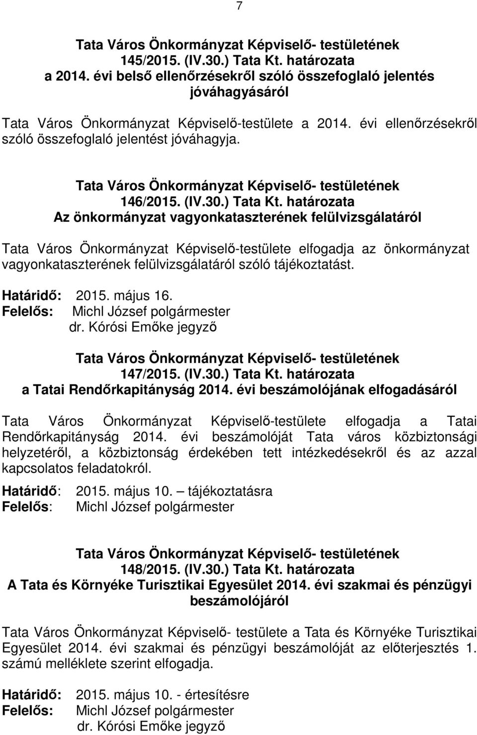 határozata Az önkormányzat vagyonkataszterének felülvizsgálatáról Tata Város Önkormányzat Képviselő-testülete elfogadja az önkormányzat vagyonkataszterének felülvizsgálatáról szóló tájékoztatást.