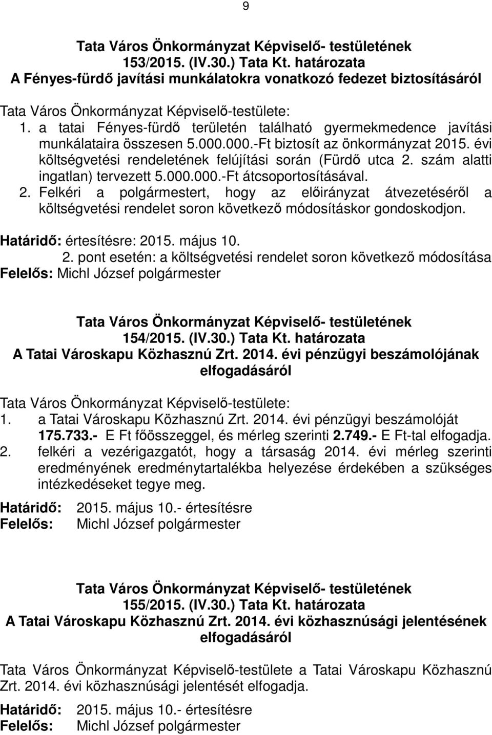 szám alatti ingatlan) tervezett 5.000.000.-Ft átcsoportosításával. 2. Felkéri a polgármestert, hogy az előirányzat átvezetéséről a költségvetési rendelet soron következő módosításkor gondoskodjon.