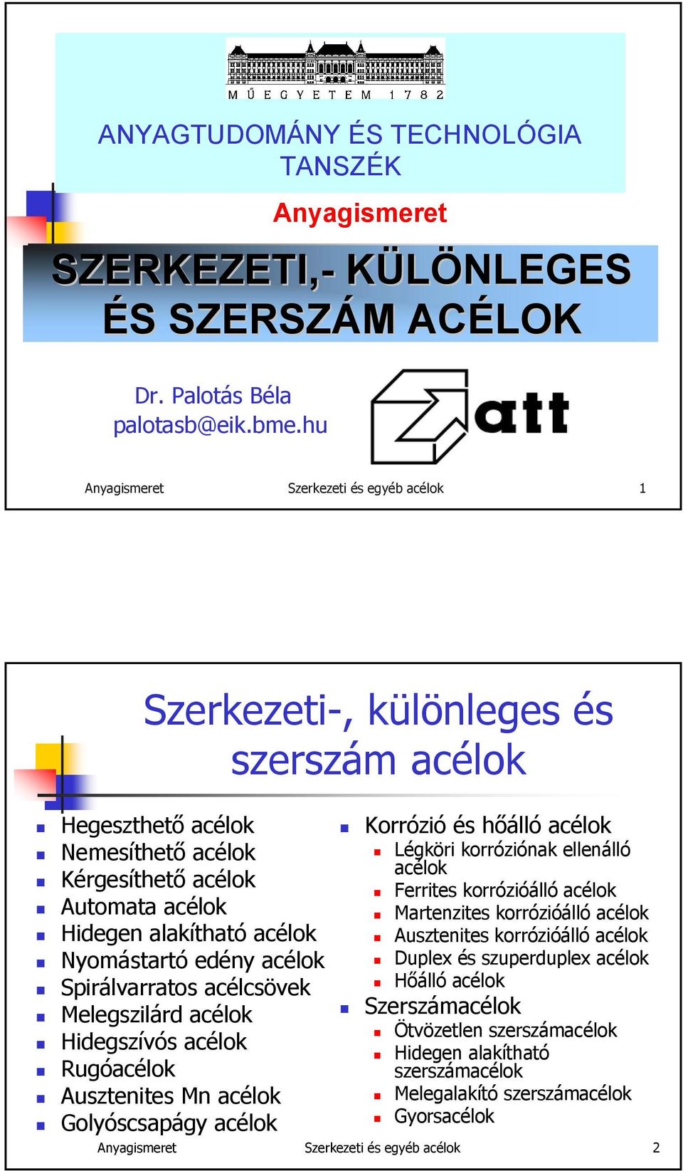 acélok Nyomástartó edény acélok Spirálvarratos acélcsövek Melegszilárd acélok Hidegszívós acélok Rugóacélok Ausztenites Mn acélok Golyóscsapágy acélok Korrózió és hőálló acélok Légköri korróziónak