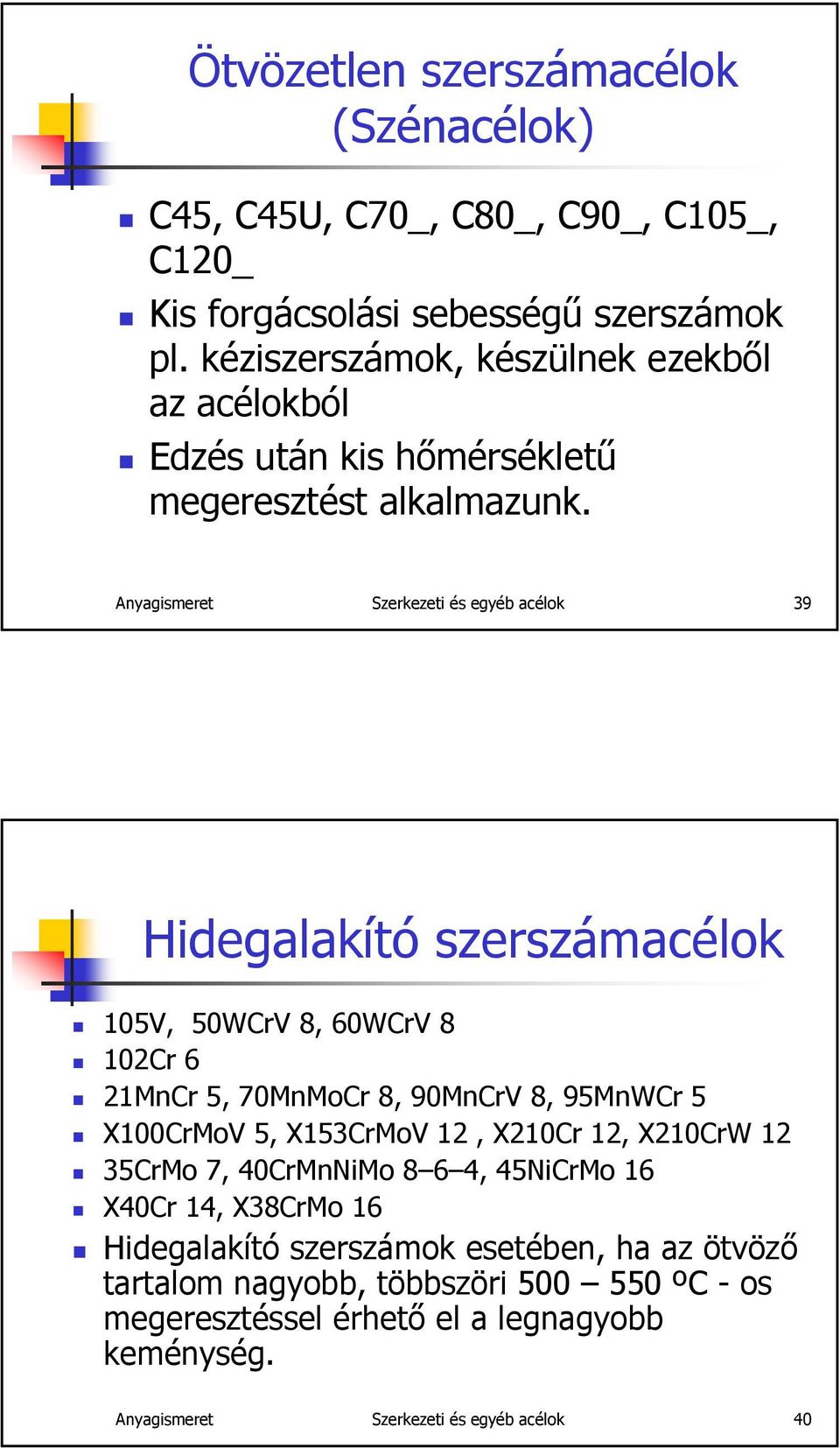 Anyagismeret Szerkezeti és egyéb acélok 39 Hidegalakító szerszámacélok 105V, 50WCrV 8, 60WCrV 8 102Cr 6 21MnCr 5, 70MnMoCr 8, 90MnCrV 8, 95MnWCr 5 X100CrMoV 5,