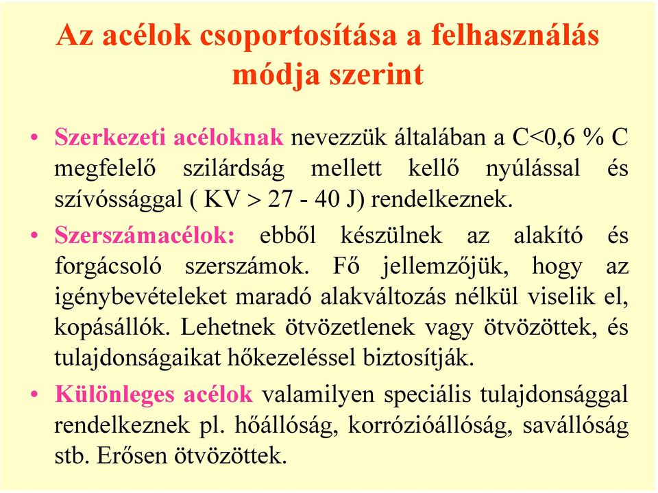 Fő jellemzőjük, hogy az igénybevételeket maradó alakváltozás nélkül viselik el, kopásállók.