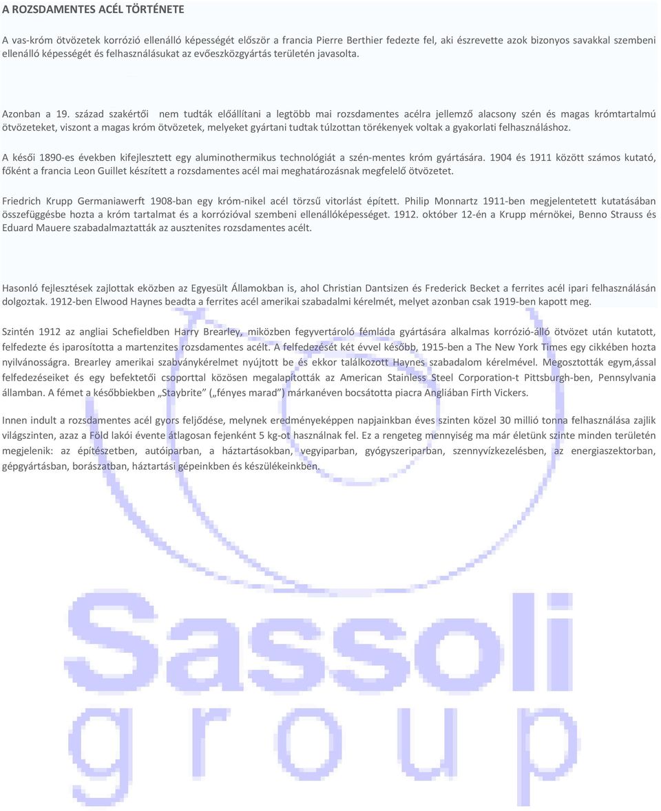 század szakértői nem tudták előállítani a legtöbb mai rozsdamentes acélra jellemző alacsony szén és magas krómtartalmú ötvözeteket, viszont a magas króm ötvözetek, melyeket gyártani tudtak túlzottan