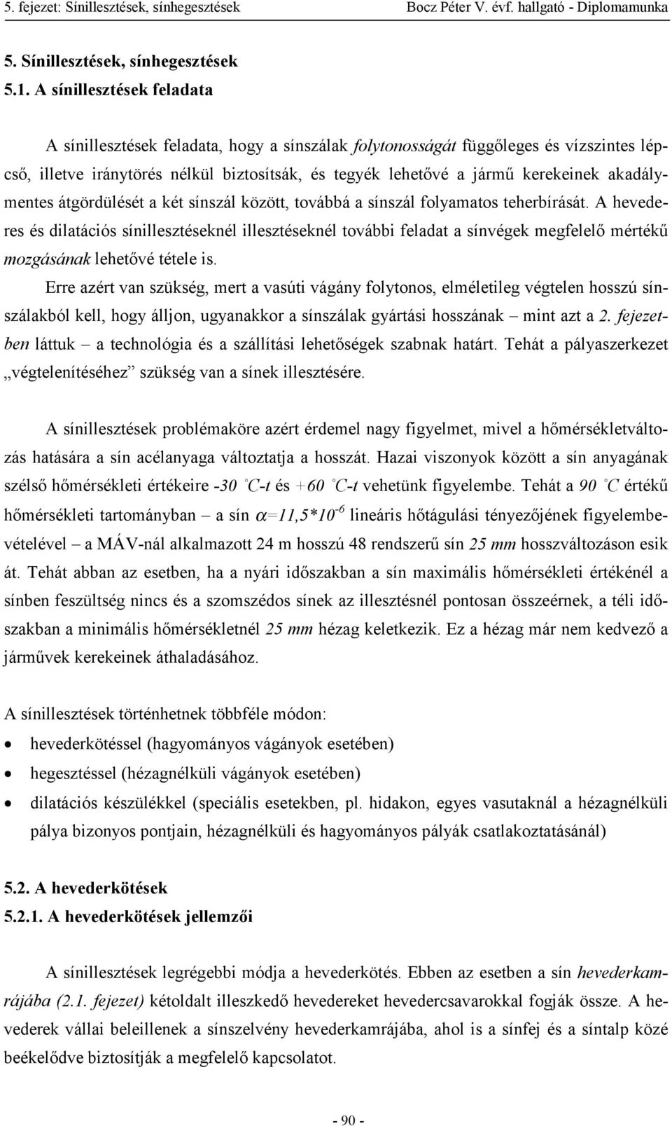 akadálymentes átgördülését a két sínszál között, továbbá a sínszál folyamatos teherbírását.