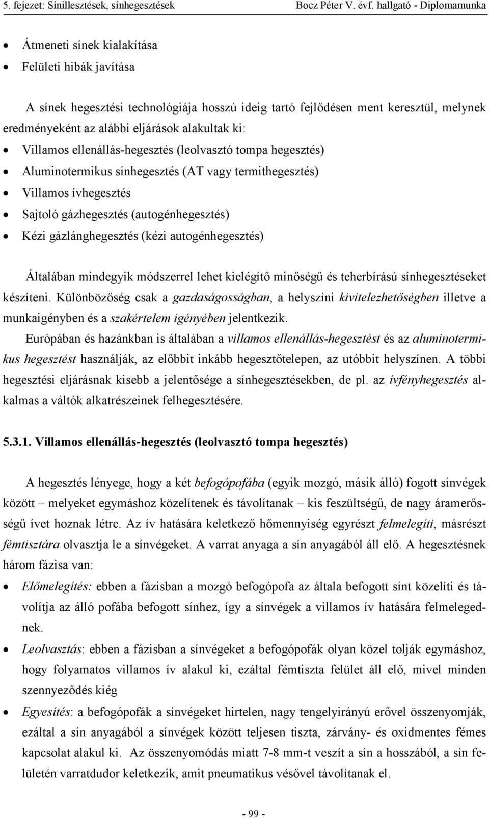 autogénhegesztés) Általában mindegyik módszerrel lehet kielégítő minőségű és teherbírású sínhegesztéseket készíteni.