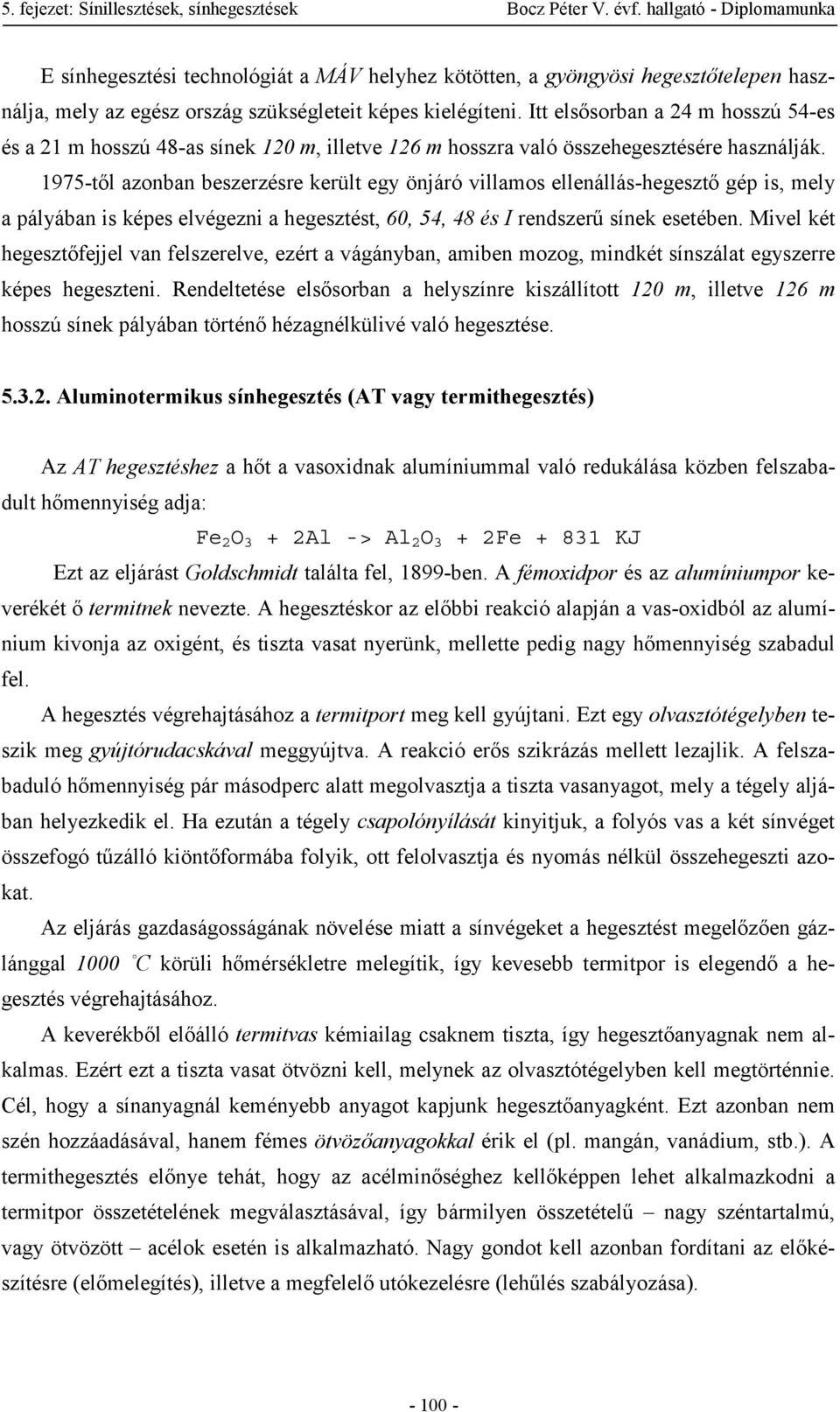 1975-től azonban beszerzésre került egy önjáró villamos ellenállás-hegesztő gép is, mely a pályában is képes elvégezni a hegesztést, 60, 54, 48 és I rendszerű sínek esetében.