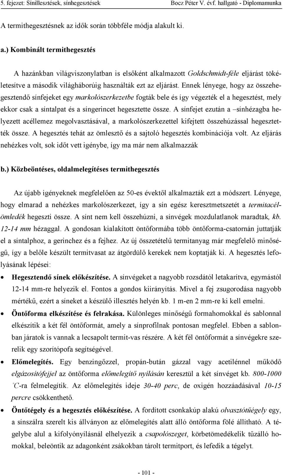 A sínfejet ezután a sínhézagba helyezett acéllemez megolvasztásával, a markolószerkezettel kifejtett összehúzással hegesztették össze.