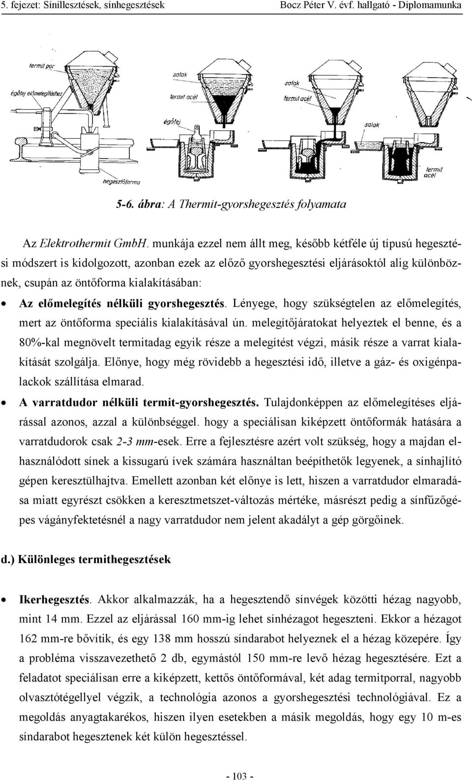 előmelegítés nélküli gyorshegesztés. Lényege, hogy szükségtelen az előmelegítés, mert az öntőforma speciális kialakításával ún.